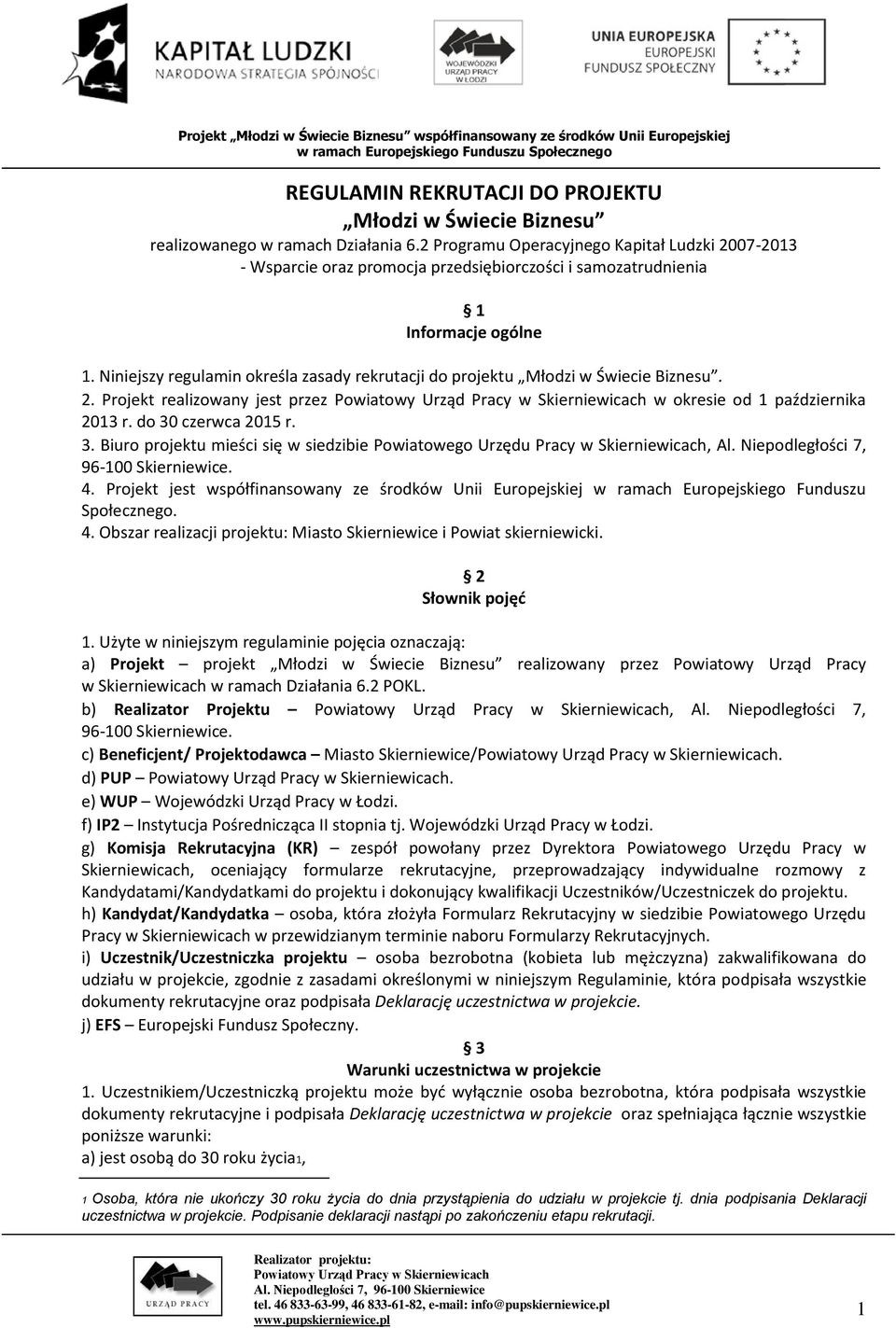 Niniejszy regulamin określa zasady rekrutacji do projektu Młodzi w Świecie Biznesu. 2. Projekt realizowany jest przez w okresie od 1 października 2013 r. do 30