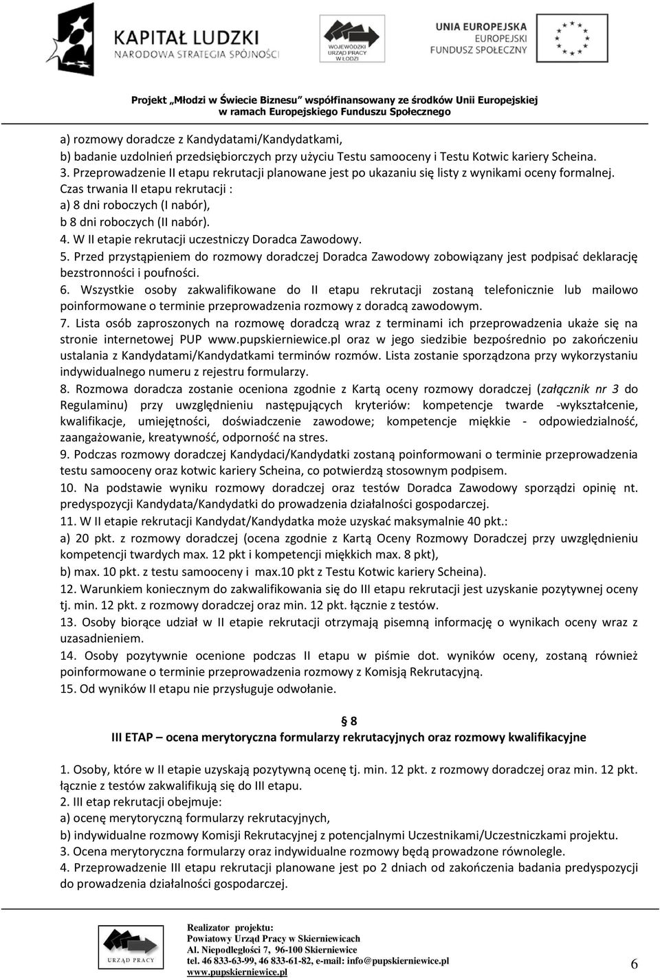 W II etapie rekrutacji uczestniczy Doradca Zawodowy. 5. Przed przystąpieniem do rozmowy doradczej Doradca Zawodowy zobowiązany jest podpisać deklarację bezstronności i poufności. 6.