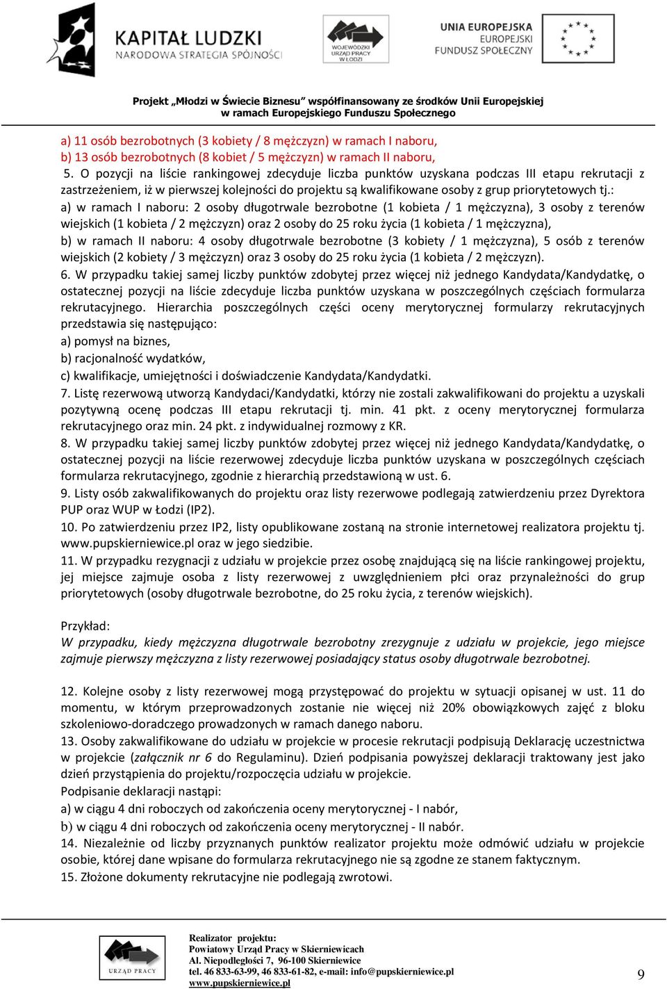 : a) w ramach I naboru: 2 osoby długotrwale bezrobotne (1 kobieta / 1 mężczyzna), 3 osoby z terenów wiejskich (1 kobieta / 2 mężczyzn) oraz 2 osoby do 25 roku życia (1 kobieta / 1 mężczyzna), b) w