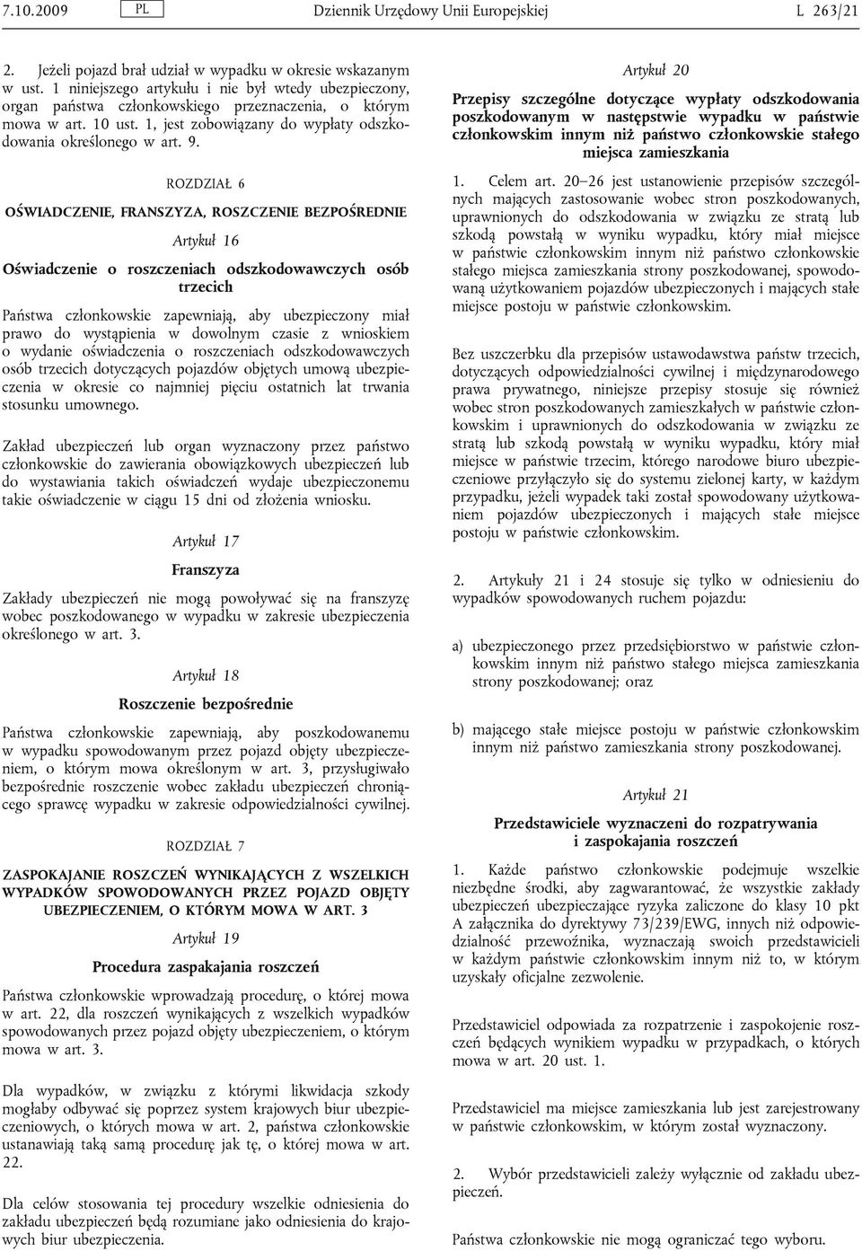 ROZDZIAŁ 6 OŚWIADCZENIE, FRANSZYZA, ROSZCZENIE BEZPOŚREDNIE Artykuł 16 Oświadczenie o roszczeniach odszkodowawczych osób trzecich Państwa członkowskie zapewniają, aby ubezpieczony miał prawo do