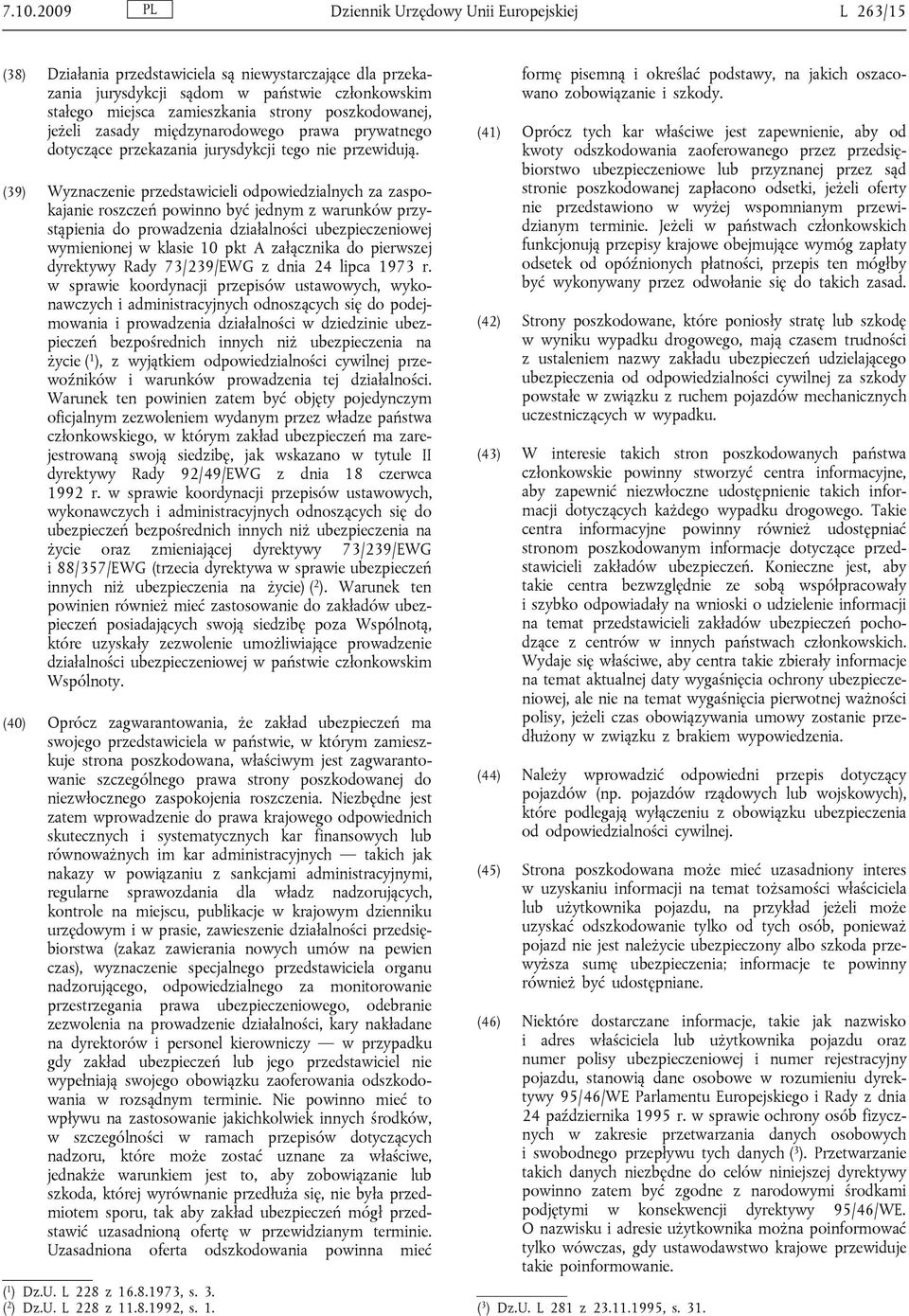 (39) Wyznaczenie przedstawicieli odpowiedzialnych za zaspokajanie roszczeń powinno być jednym z warunków przystąpienia do prowadzenia działalności ubezpieczeniowej wymienionej w klasie 10 pkt A