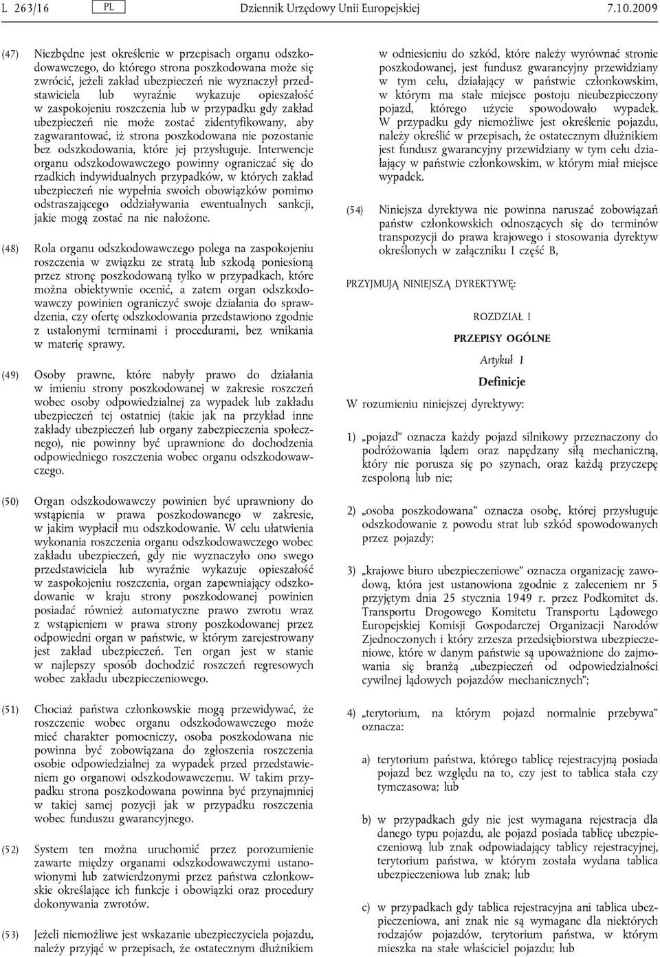 wykazuje opieszałość w zaspokojeniu roszczenia lub w przypadku gdy zakład ubezpieczeń nie może zostać zidentyfikowany, aby zagwarantować, iż strona poszkodowana nie pozostanie bez odszkodowania,