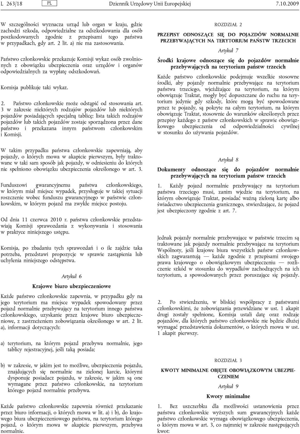 a) nie ma zastosowania. Państwo członkowskie przekazuje Komisji wykaz osób zwolnionych z obowiązku ubezpieczenia oraz urzędów i organów odpowiedzialnych za wypłatę odszkodowań.
