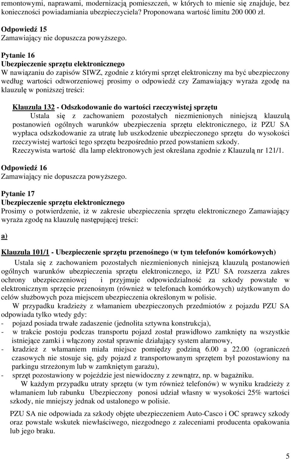 Pytanie 16 Ubezpieczenie sprzętu elektronicznego W nawiązaniu do zapisów SIWZ, zgodnie z którymi sprzęt elektroniczny ma być ubezpieczony według wartości odtworzeniowej prosimy o odpowiedź czy