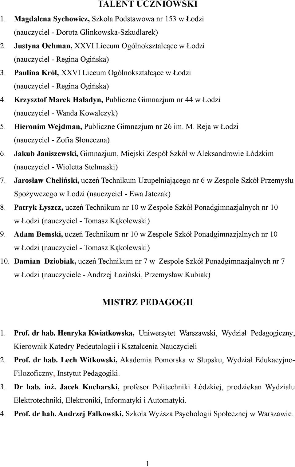 Krzysztof Marek Haładyn, Publiczne Gimnazjum nr 44 w Łodzi (nauczyciel - Wanda Kowalczyk) 5. Hieronim Wejdman, Publiczne Gimnazjum nr 26 im. M. Reja w Łodzi (nauczyciel - Zofia Słoneczna) 6.