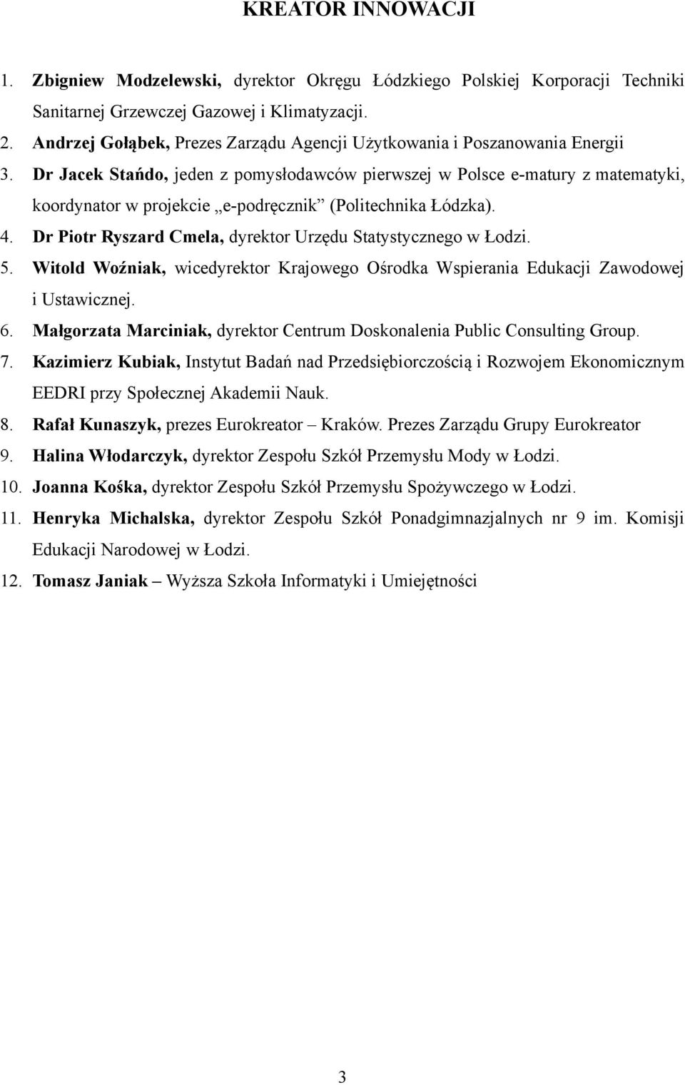 Dr Jacek Stańdo, jeden z pomysłodawców pierwszej w Polsce e-matury z matematyki, koordynator w projekcie e-podręcznik (Politechnika Łódzka). 4.