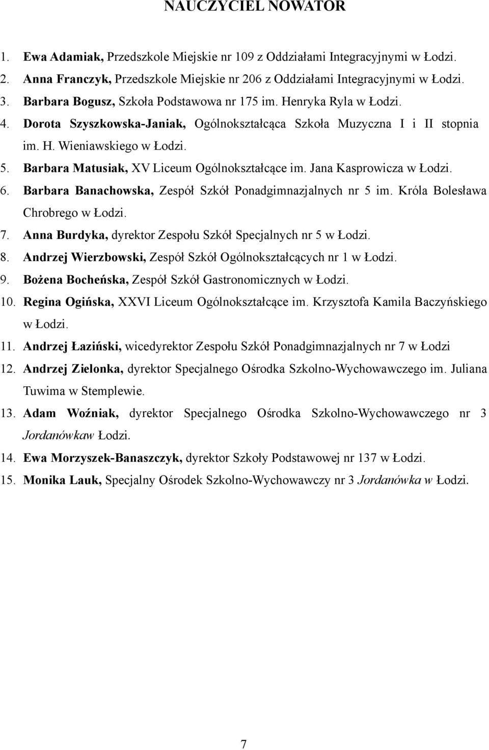 Barbara Matusiak, XV Liceum Ogólnokształcące im. Jana Kasprowicza w Łodzi. 6. Barbara Banachowska, Zespół Szkół Ponadgimnazjalnych nr 5 im. Króla Bolesława Chrobrego w Łodzi. 7.