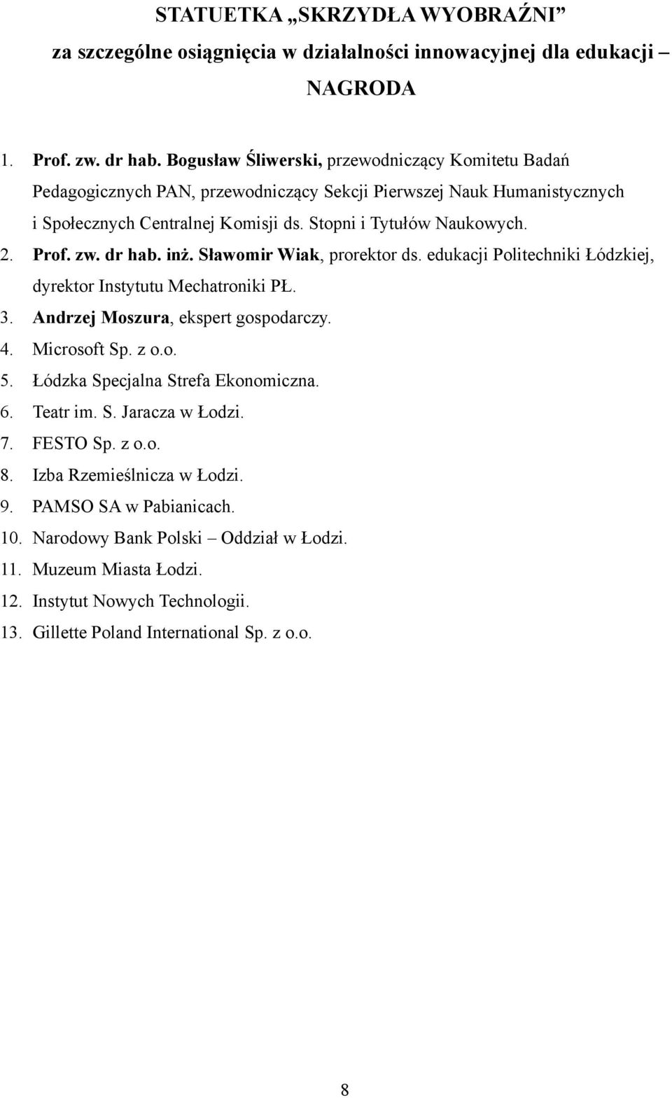 dr hab. inż. Sławomir Wiak, prorektor ds. edukacji Politechniki Łódzkiej, dyrektor Instytutu Mechatroniki PŁ. 3. Andrzej Moszura, ekspert gospodarczy. 4. Microsoft Sp. z o.o. 5.