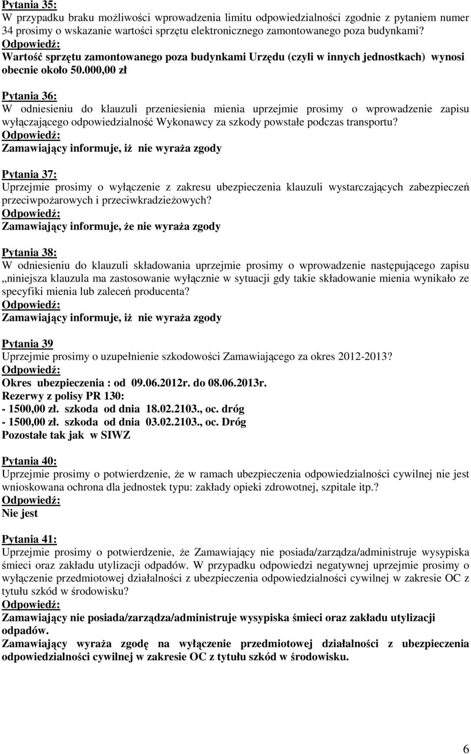 000,00 zł Pytania 36: W odniesieniu do klauzuli przeniesienia mienia uprzejmie prosimy o wprowadzenie zapisu wyłączającego odpowiedzialność Wykonawcy za szkody powstałe podczas transportu?
