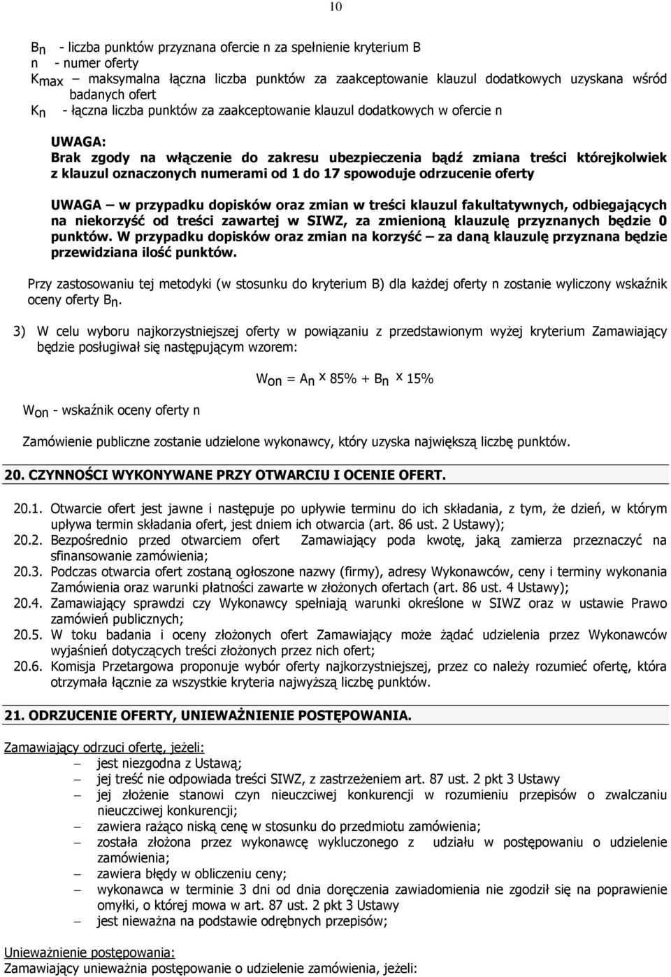 17 spowoduje odrzucenie oferty UWAGA w przypadku dopisków oraz zmian w treści klauzul fakultatywnych, odbiegających na niekorzyść od treści zawartej w SIWZ, za zmienioną klauzulę przyznanych będzie 0