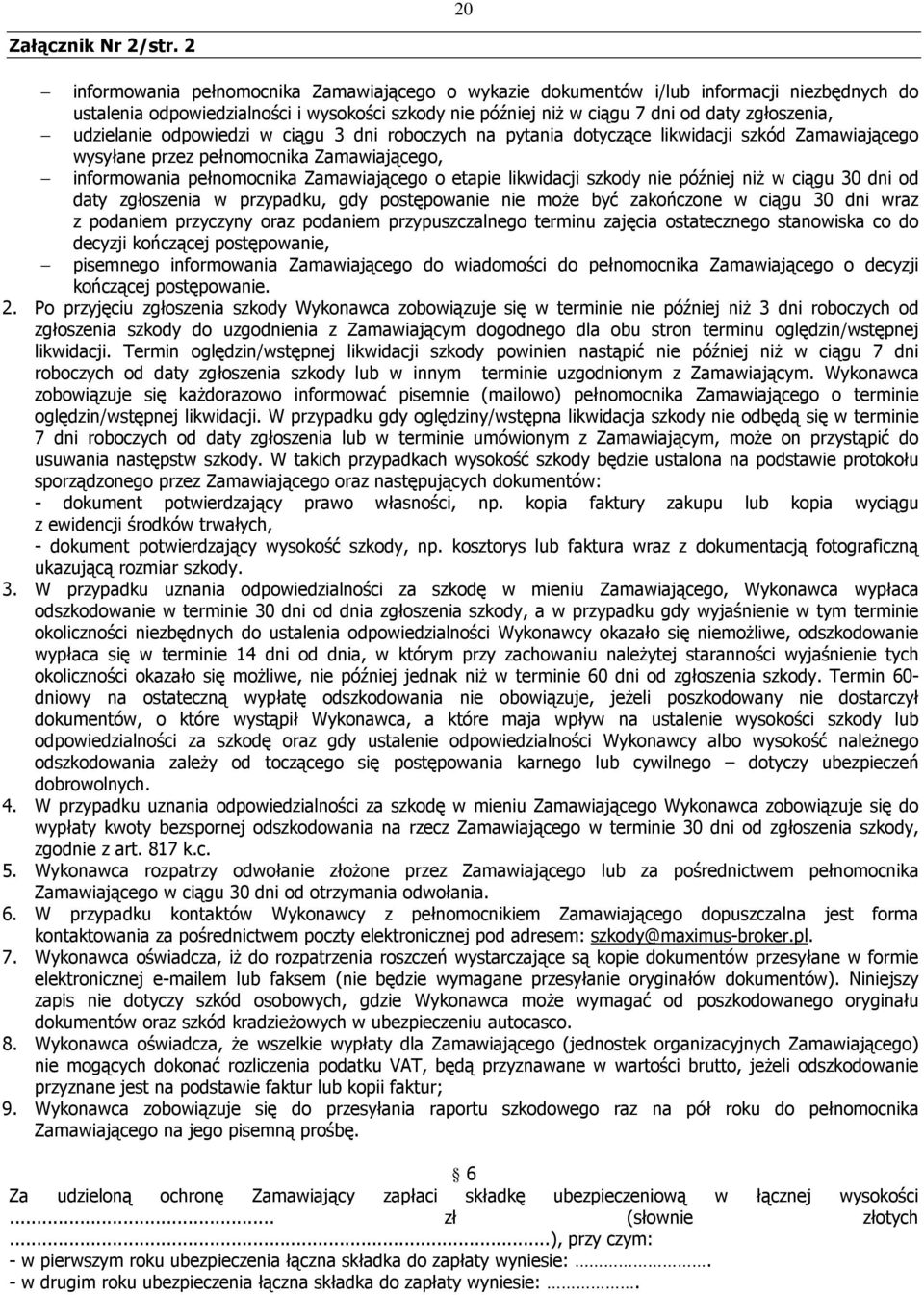 udzielanie odpowiedzi w ciągu 3 dni roboczych na pytania dotyczące likwidacji szkód Zamawiającego wysyłane przez pełnomocnika Zamawiającego, informowania pełnomocnika Zamawiającego o etapie