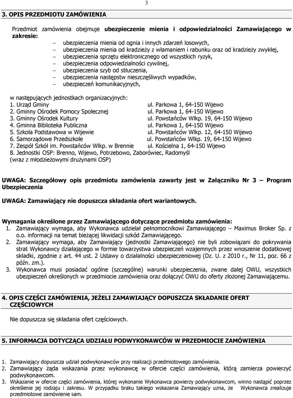 stłuczenia, ubezpieczenia następstw nieszczęśliwych wypadków, ubezpieczeń komunikacyjnych, w następujących jednostkach organizacyjnych: 1. Urząd Gminy ul. Parkowa 1, 64-150 Wijewo 2.