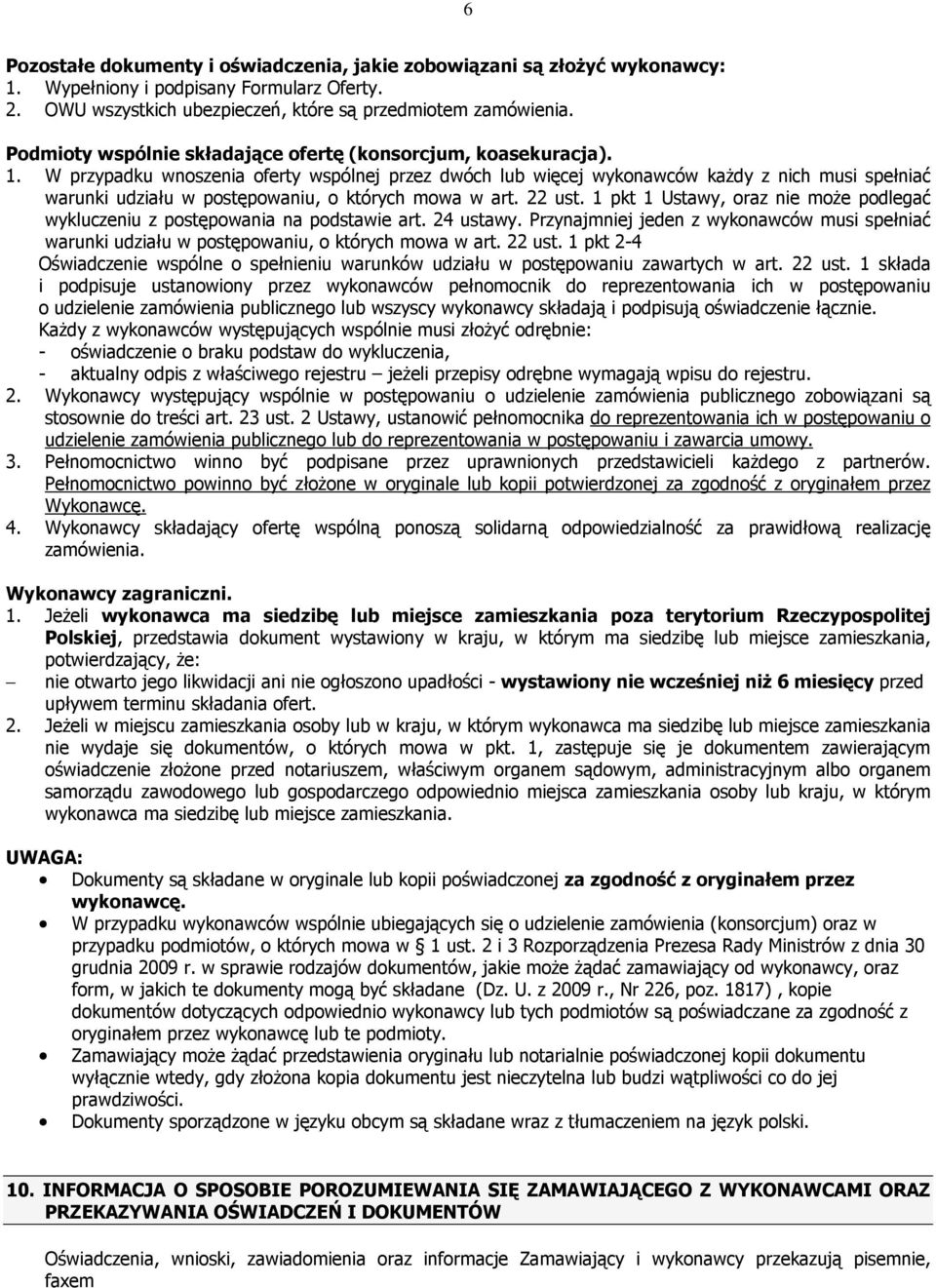 W przypadku wnoszenia oferty wspólnej przez dwóch lub więcej wykonawców kaŝdy z nich musi spełniać warunki udziału w postępowaniu, o których mowa w art. 22 ust.