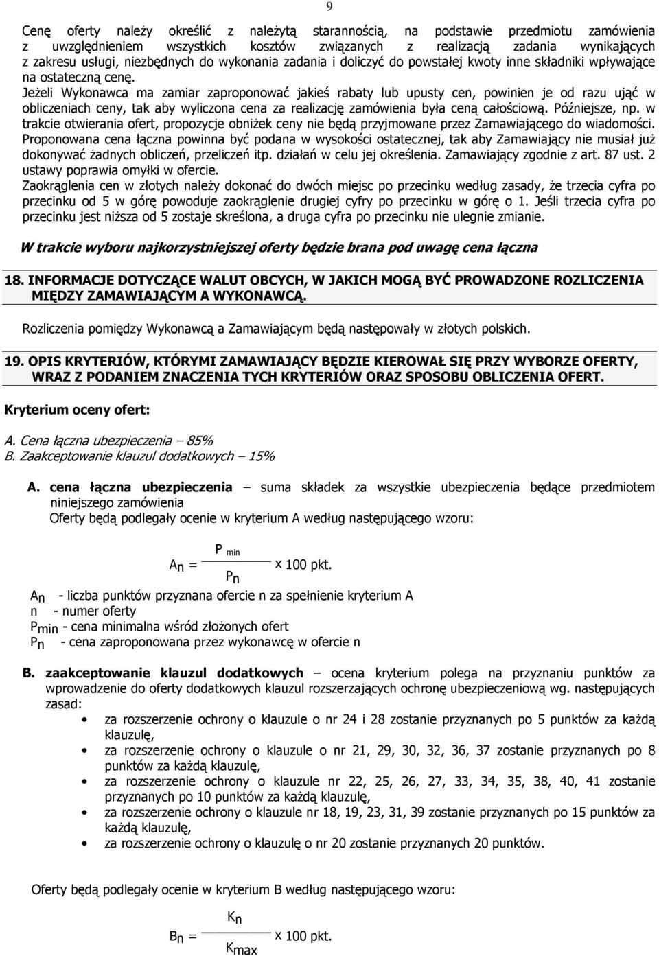 JeŜeli Wykonawca ma zamiar zaproponować jakieś rabaty lub upusty cen, powinien je od razu ująć w obliczeniach ceny, tak aby wyliczona cena za realizację zamówienia była ceną całościową.