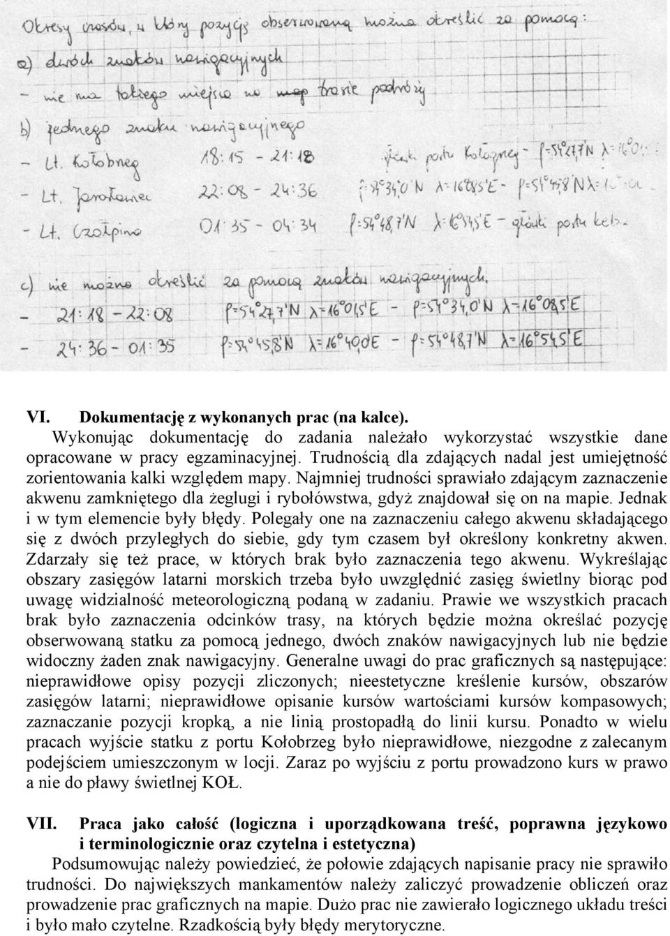 Najmniej trudności sprawiało zdającym zaznaczenie akwenu zamkniętego dla żeglugi i rybołówstwa, gdyż znajdował się on na mapie. Jednak i w tym elemencie były błędy.