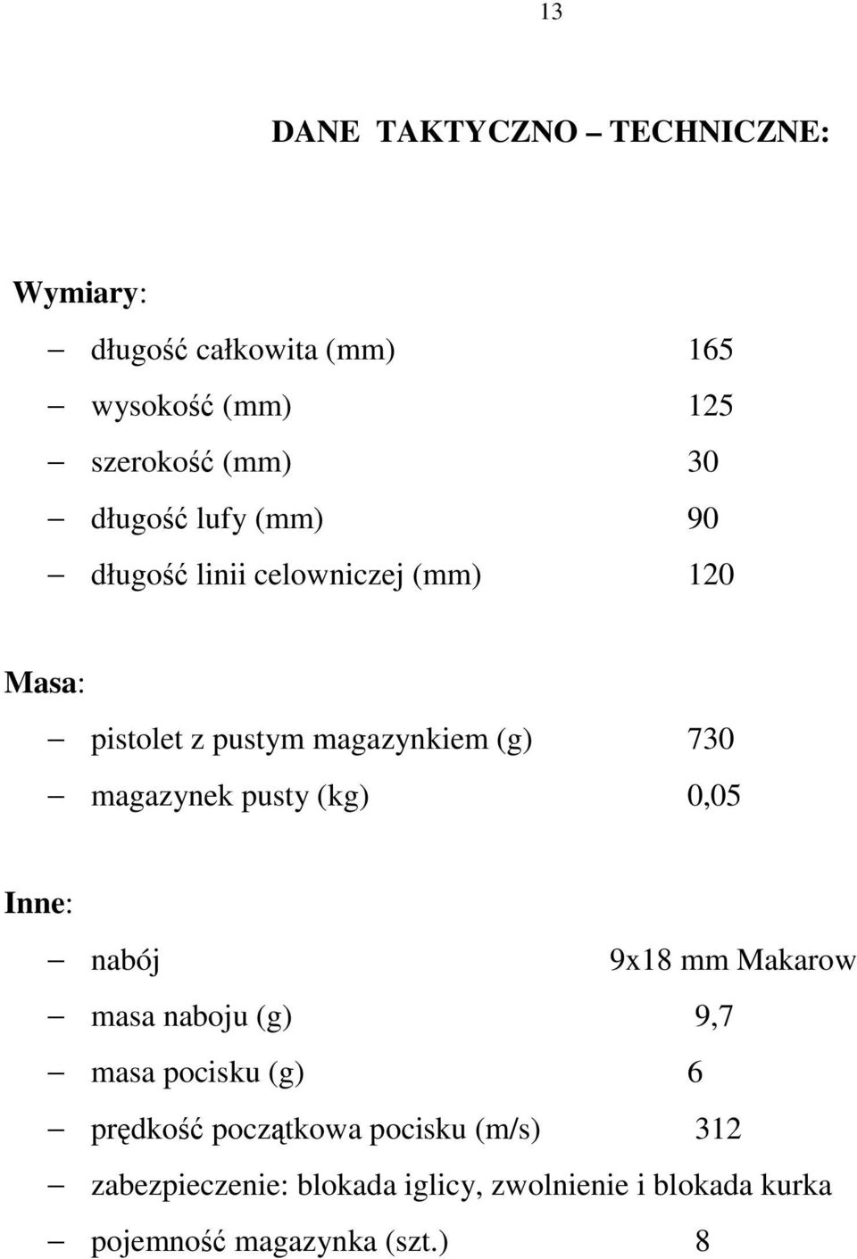 magazynek pusty (kg) 0,05 Inne: nabój 9x18 mm Makarow masa naboju (g) 9,7 masa pocisku (g) 6 prędkość