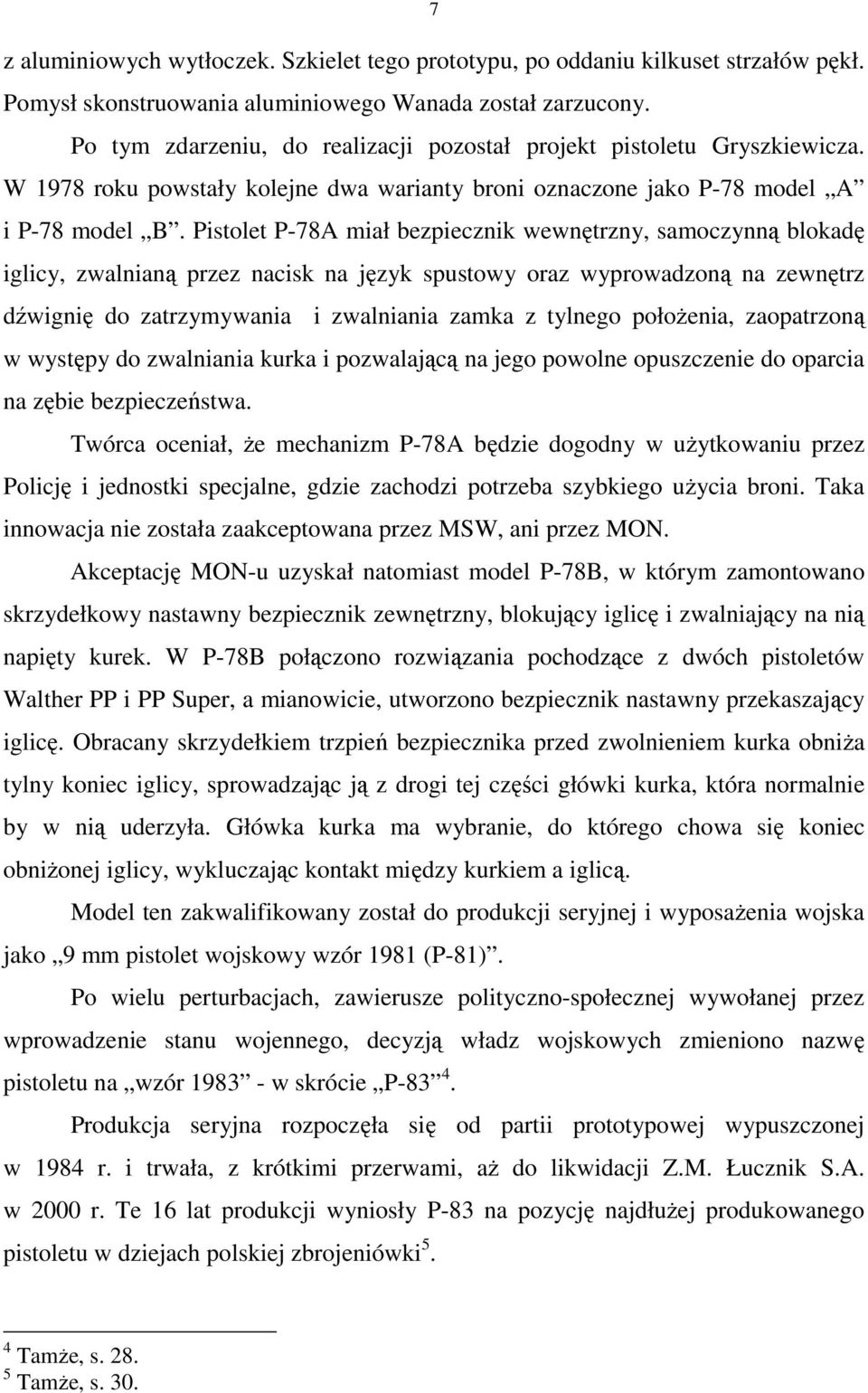 Pistolet P-78A miał bezpiecznik wewnętrzny, samoczynną blokadę iglicy, zwalnianą przez nacisk na język spustowy oraz wyprowadzoną na zewnętrz dźwignię do zatrzymywania i zwalniania zamka z tylnego