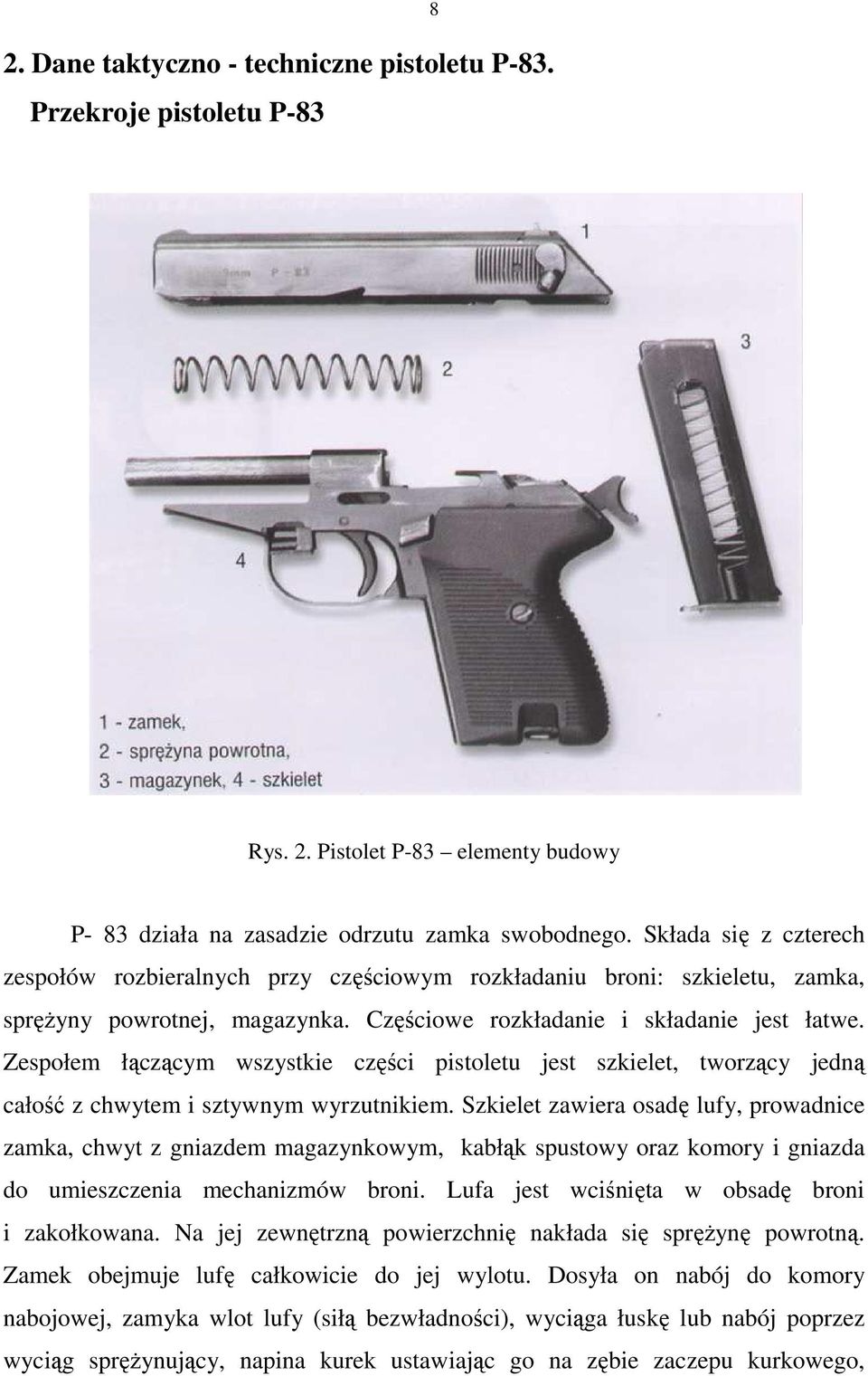 Zespołem łączącym wszystkie części pistoletu jest szkielet, tworzący jedną całość z chwytem i sztywnym wyrzutnikiem.