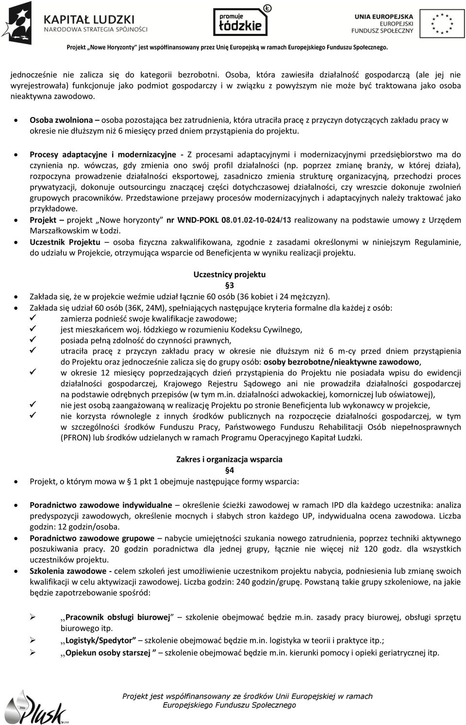 Osoba zwolniona osoba pozostająca bez zatrudnienia, która utraciła pracę z przyczyn dotyczących zakładu pracy w okresie nie dłuższym niż 6 miesięcy przed dniem przystąpienia do projektu.