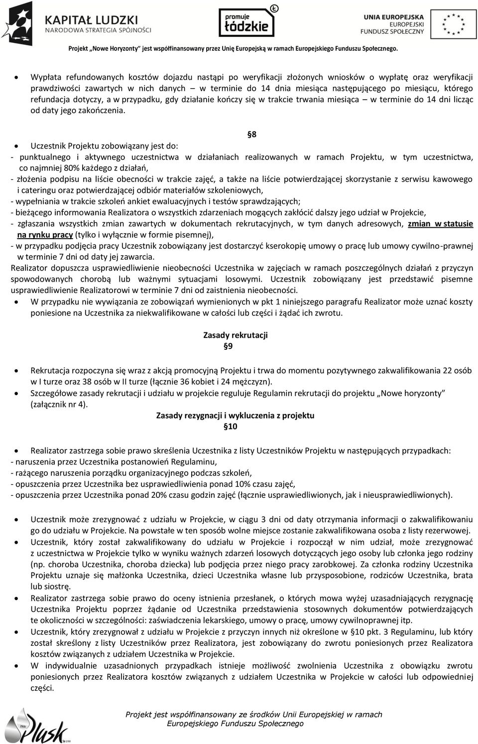 8 Uczestnik Projektu zobowiązany jest do: - punktualnego i aktywnego uczestnictwa w działaniach realizowanych w ramach Projektu, w tym uczestnictwa, co najmniej 80% każdego z działań, - złożenia