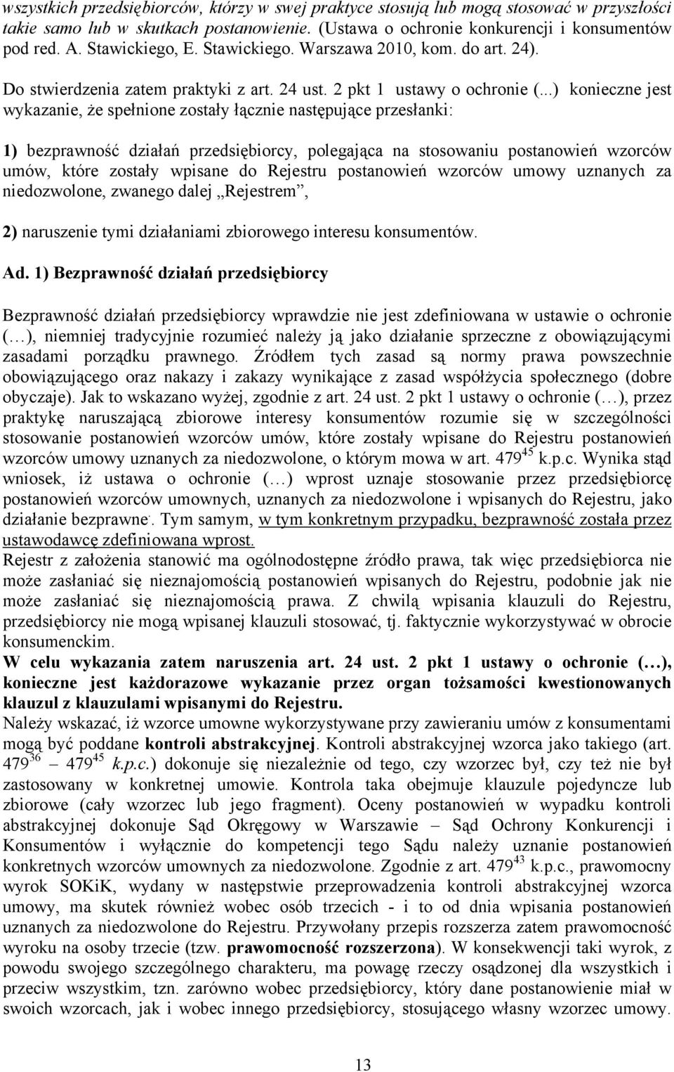 ..) konieczne jest wykazanie, że spełnione zostały łącznie następujące przesłanki: 1) bezprawność działań przedsiębiorcy, polegająca na stosowaniu postanowień wzorców umów, które zostały wpisane do