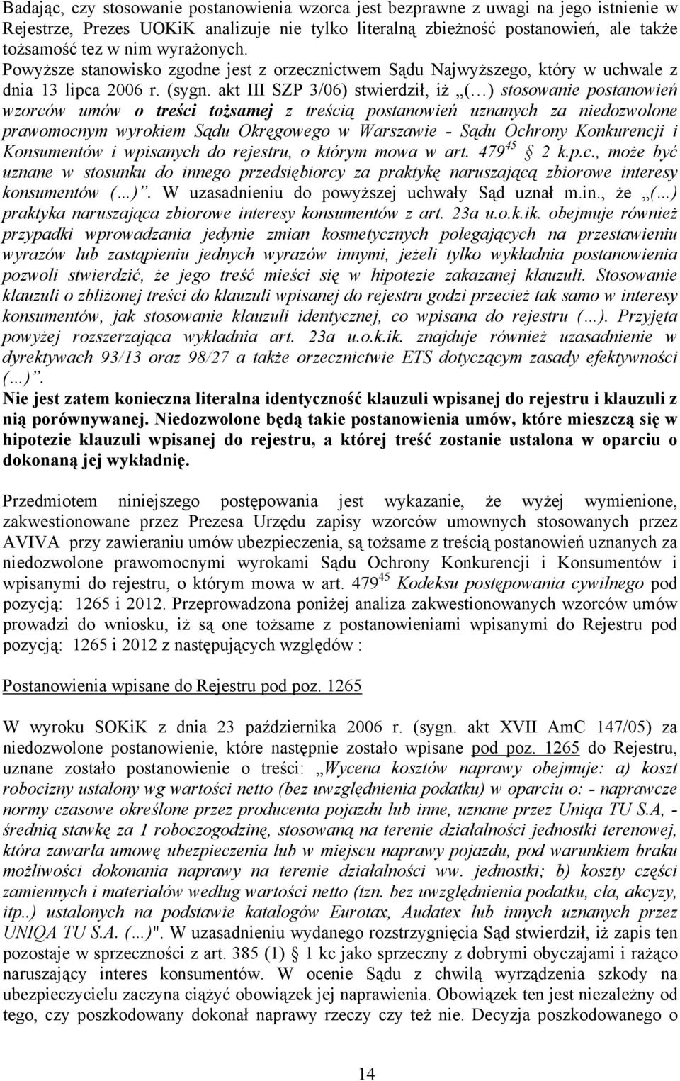 akt III SZP 3/06) stwierdził, iż ( ) stosowanie postanowień wzorców umów o treści tożsamej z treścią postanowień uznanych za niedozwolone prawomocnym wyrokiem Sądu Okręgowego w Warszawie - Sądu