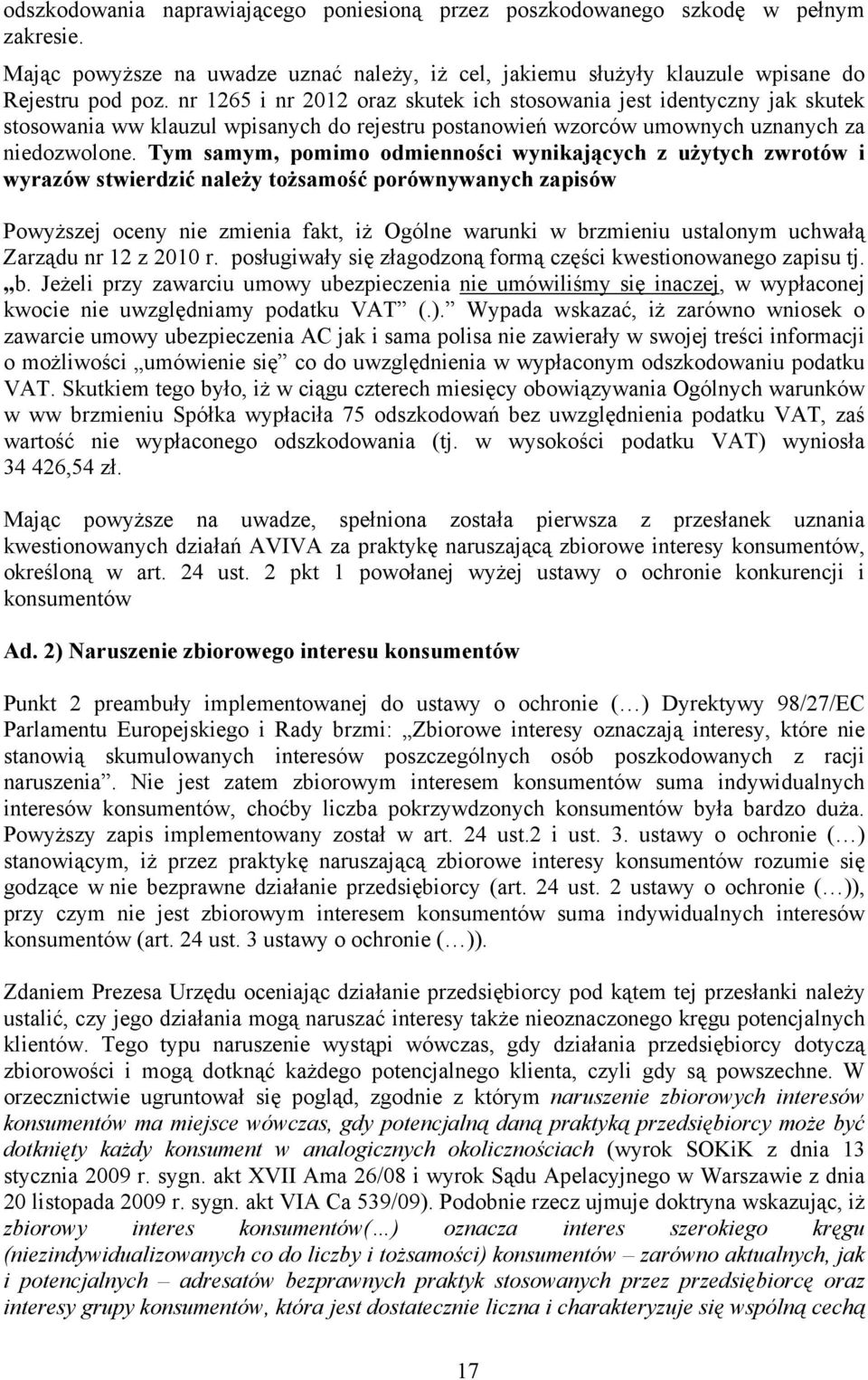 Tym samym, pomimo odmienności wynikających z użytych zwrotów i wyrazów stwierdzić należy tożsamość porównywanych zapisów Powyższej oceny nie zmienia fakt, iż Ogólne warunki w brzmieniu ustalonym