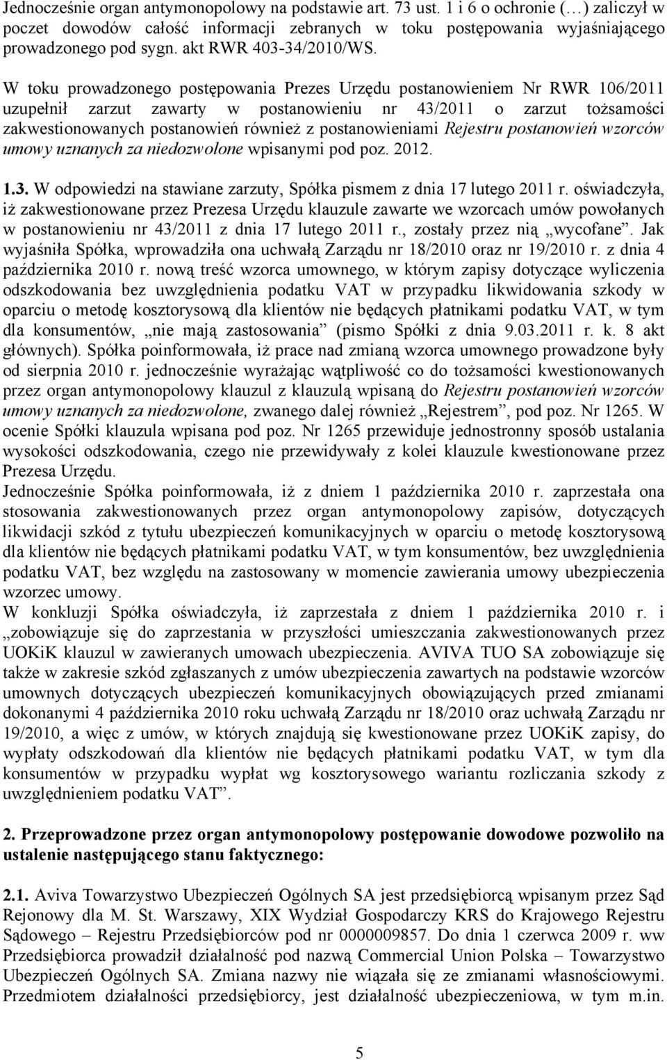 W toku prowadzonego postępowania Prezes Urzędu postanowieniem Nr RWR 106/2011 uzupełnił zarzut zawarty w postanowieniu nr 43/2011 o zarzut tożsamości zakwestionowanych postanowień również z