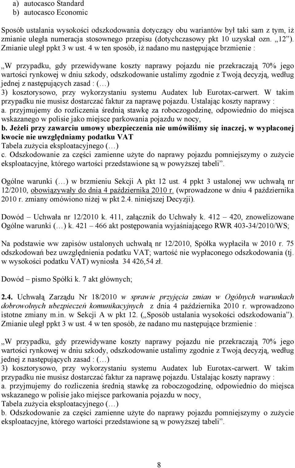 4 w ten sposób, iż nadano mu następujące brzmienie : W przypadku, gdy przewidywane koszty naprawy pojazdu nie przekraczają 70% jego wartości rynkowej w dniu szkody, odszkodowanie ustalimy zgodnie z