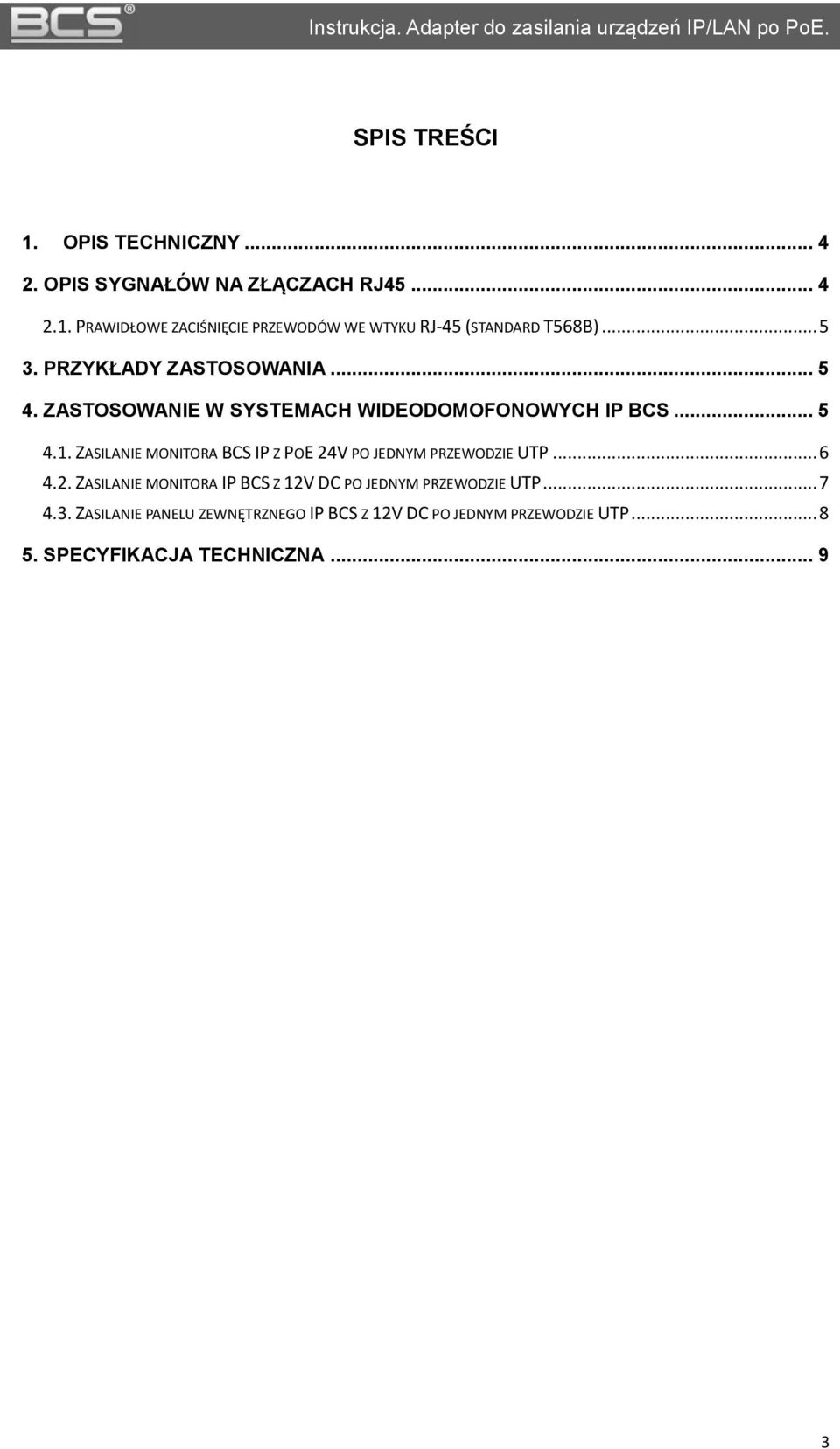 ZASILANIE MONITORA BCS IP Z POE 24V PO JEDNYM PRZEWODZIE UTP... 6 4.2. ZASILANIE MONITORA IP BCS Z 12V DC PO JEDNYM PRZEWODZIE UTP... 7 4.