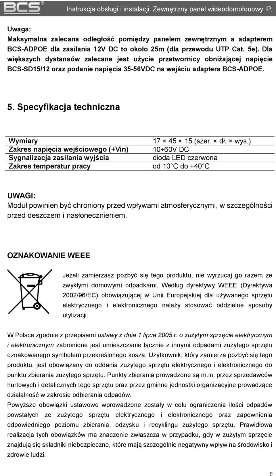 Dla większych dystansów zalecane jest użycie przetwornicy obniżającej napięcie BCS-SD15/12 oraz podanie napięcia 35-56VDC na wejściu adaptera BCS-ADPOE. 5.