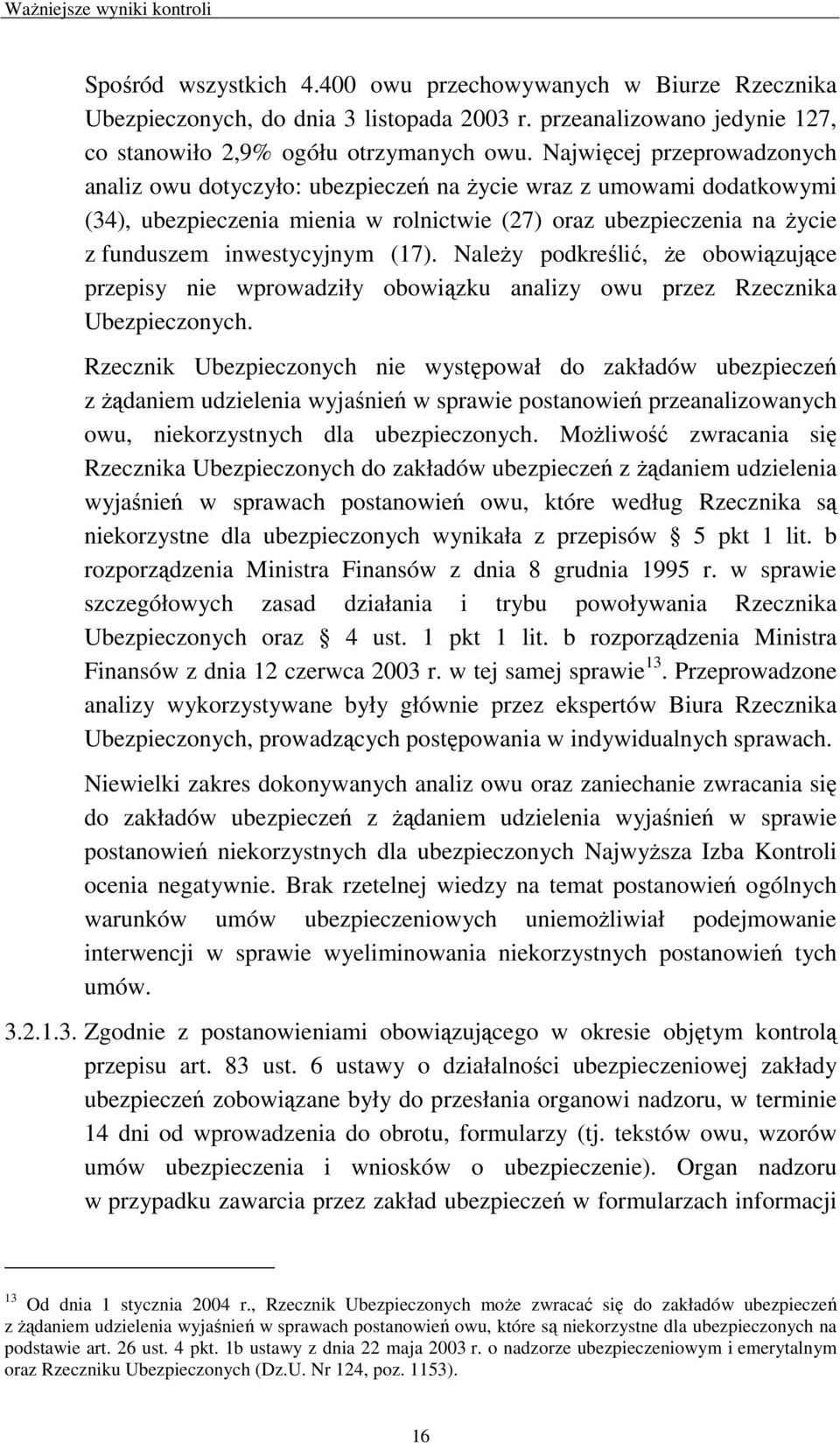(17). NaleŜy podkreślić, Ŝe obowiązujące przepisy nie wprowadziły obowiązku analizy owu przez Rzecznika Ubezpieczonych.