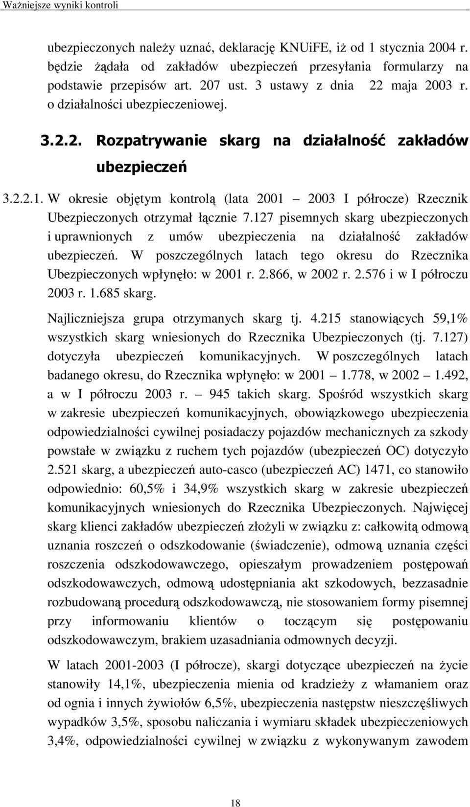 W okresie objętym kontrolą (lata 2001 2003 I półrocze) Rzecznik Ubezpieczonych otrzymał łącznie 7.