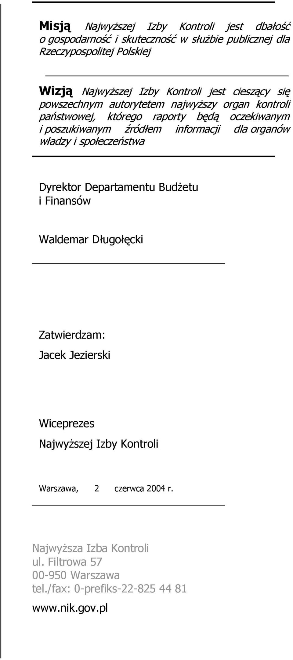 informacji dla organów władzy i społeczeństwa Dyrektor Departamentu BudŜetu i Finansów Waldemar Długołęcki Zatwierdzam: Jacek Jezierski Wiceprezes