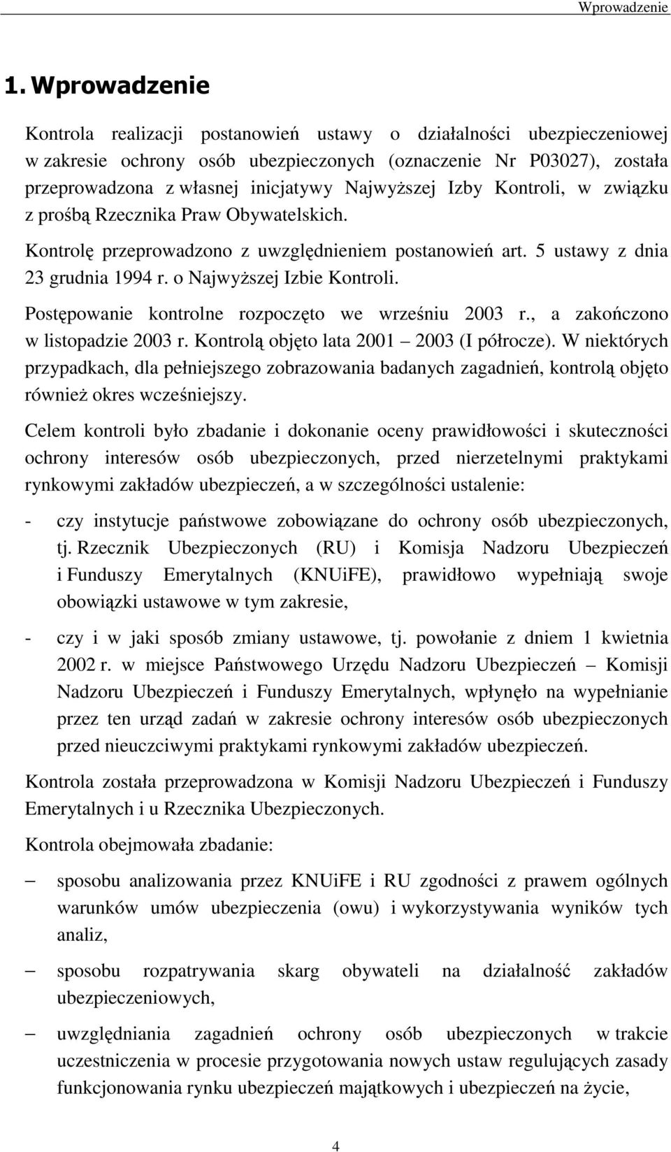 NajwyŜszej Izby Kontroli, w związku z prośbą Rzecznika Praw Obywatelskich. Kontrolę przeprowadzono z uwzględnieniem postanowień art. 5 ustawy z dnia 23 grudnia 1994 r. o NajwyŜszej Izbie Kontroli.