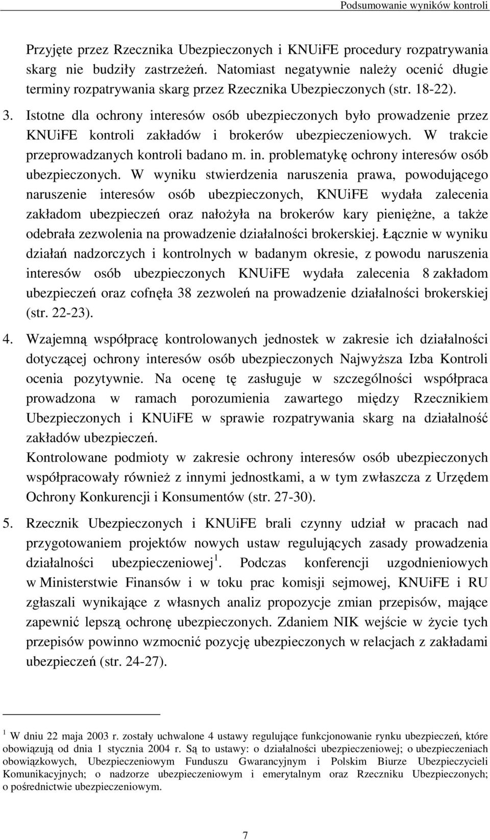 Istotne dla ochrony interesów osób ubezpieczonych było prowadzenie przez KNUiFE kontroli zakładów i brokerów ubezpieczeniowych. W trakcie przeprowadzanych kontroli badano m. in. problematykę ochrony interesów osób ubezpieczonych.