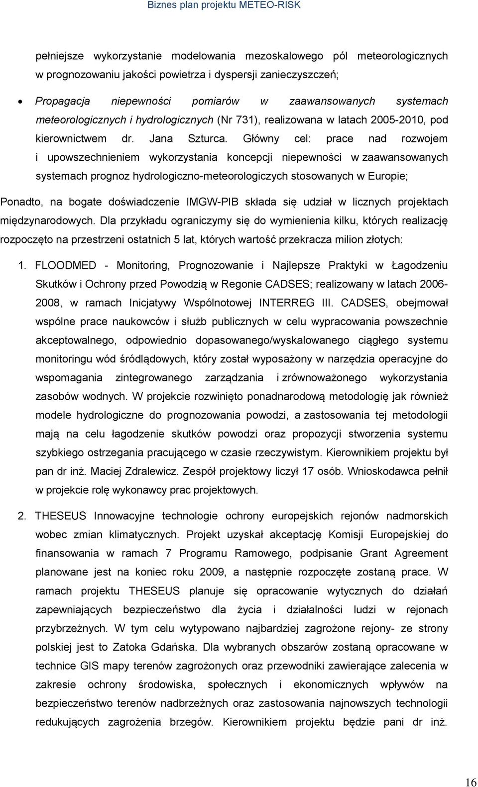 Główny cel: prace nad rozwojem i upowszechnieniem wykorzystania koncepcji niepewności w zaawansowanych systemach prognoz hydrologiczno-meteorologiczych stosowanych w Europie; Ponadto, na bogate