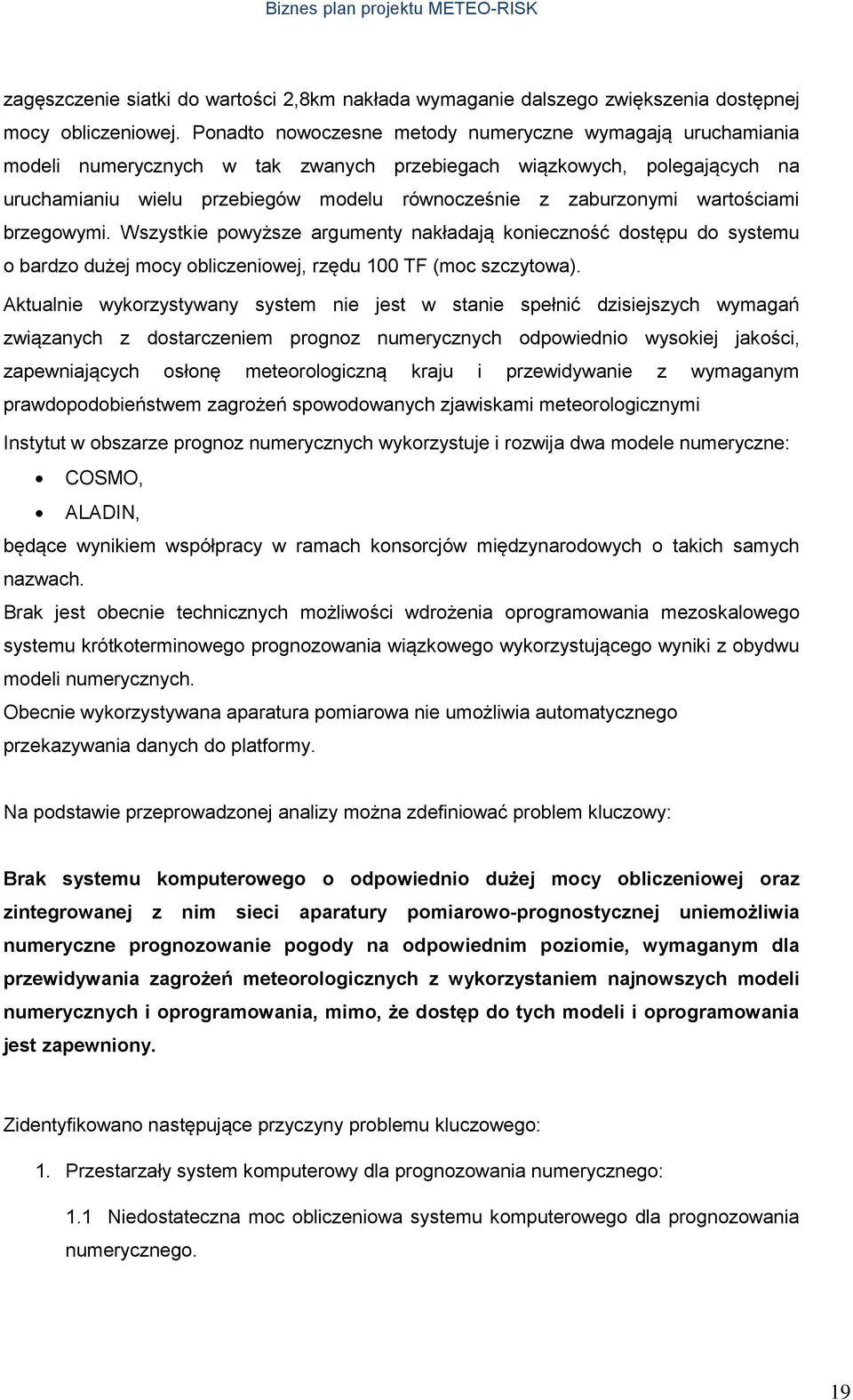 wartościami brzegowymi. Wszystkie powyższe argumenty nakładają konieczność dostępu do systemu o bardzo dużej mocy obliczeniowej, rzędu 100 TF (moc szczytowa).