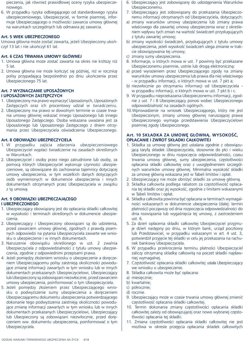 lub odmawia jej zawarcia. Art. 5 Wiek Ubezpieczonego Umowa główna może zostać zawarta, jeżeli Ubezpieczony ukończył 13 lat i nie ukończył 61 lat. Art. 6 Czas trwania umowy głównej 1.