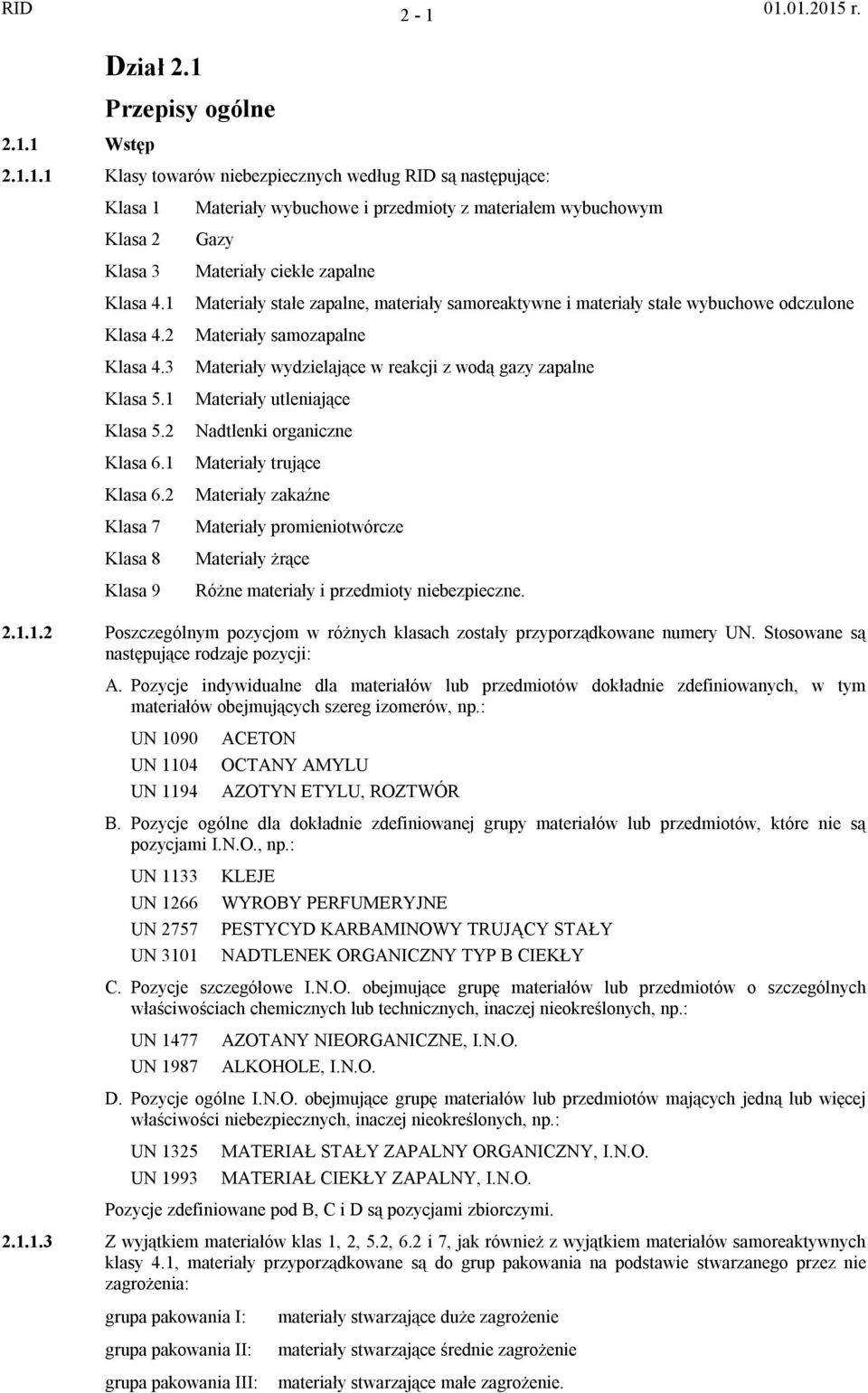 2 Klasa 7 Klasa 8 Klasa 9 Materiały wybuchowe i przedmioty z materiałem wybuchowym Gazy Materiały ciekłe zapalne Materiały stałe zapalne, materiały samoreaktywne i materiały stałe wybuchowe odczulone