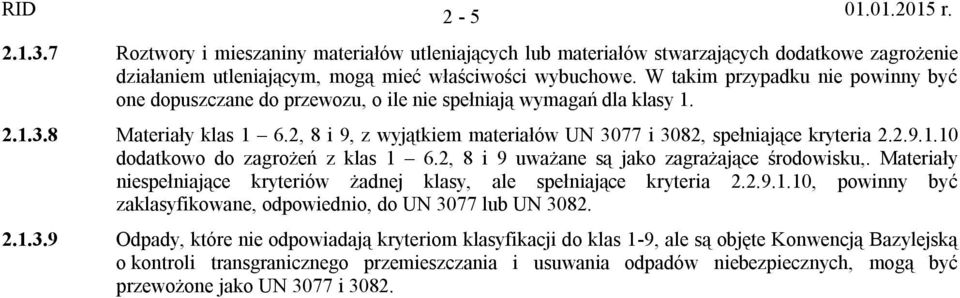 2, 8 i 9, z wyjątkiem materiałów UN 3077 i 3082, spełniające kryteria 2.2.9.1.10 dodatkowo do zagrożeń z klas 1 6.2, 8 i 9 uważane są jako zagrażające środowisku,.