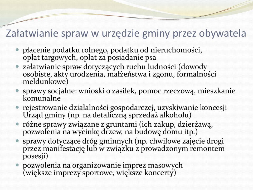 uzyskiwanie koncesji Urząd gminy (np. na detaliczną sprzedaż alkoholu) różne sprawy związane z gruntami (ich zakup, dzierżawą, pozwolenia na wycinkę drzew, na budowę domu itp.