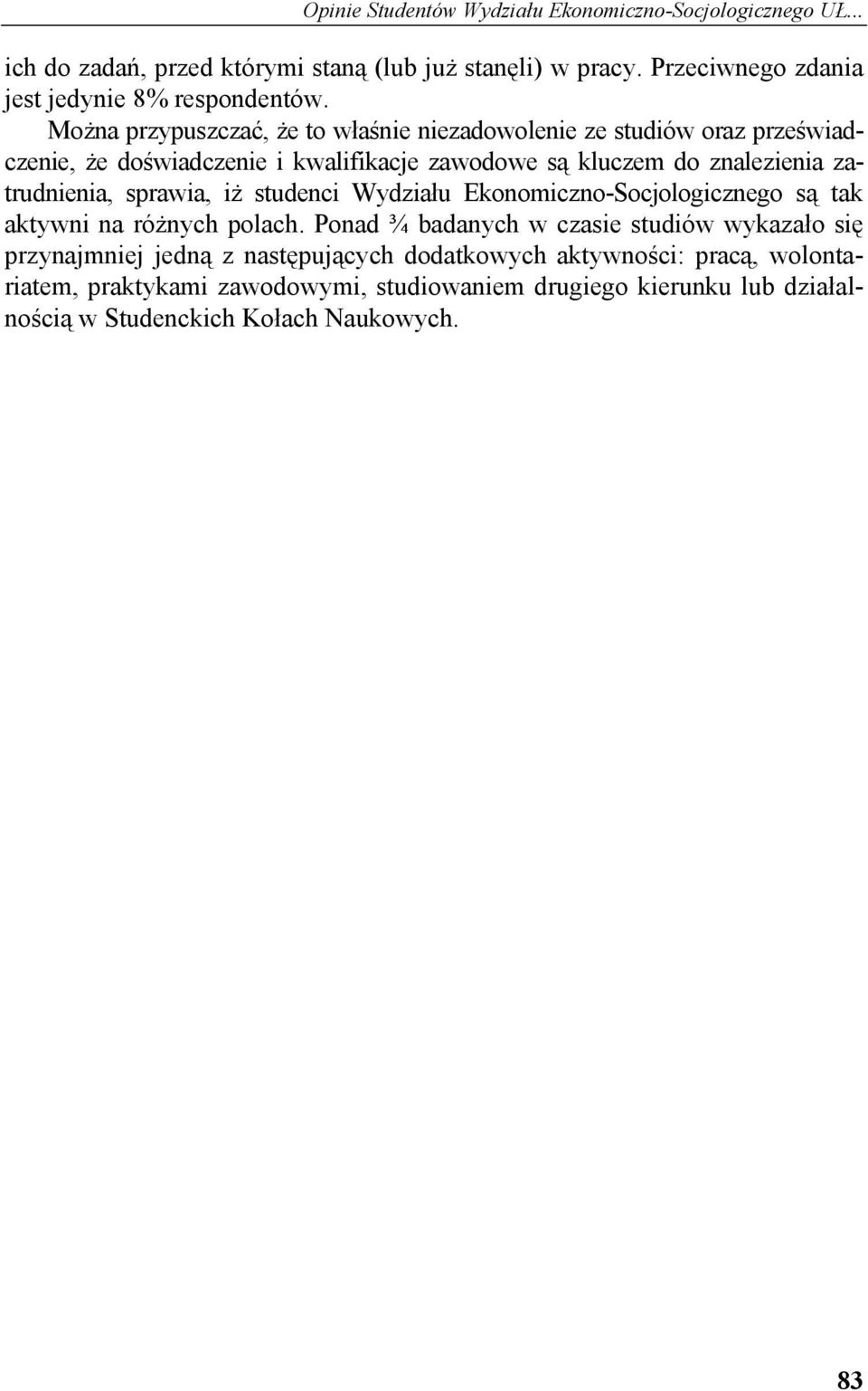 Można przypuszczać, że to właśnie niezadowolenie ze studiów oraz przeświadczenie, że doświadczenie i kwalifikacje zawodowe są kluczem do znalezienia zatrudnienia,
