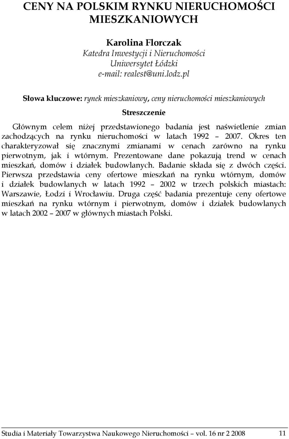 1992 2007. Okres ten charakteryzował się znacznymi zmianami w cenach zarówno na rynku pierwotnym, jak i wtórnym. Prezentowane dane pokazują trend w cenach mieszkań, domów i działek budowlanych.