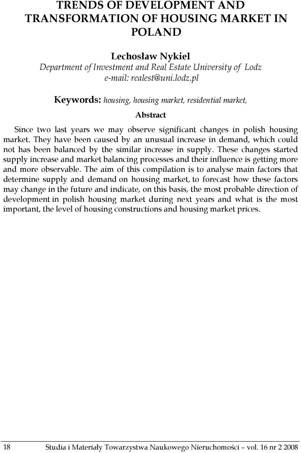 They have been caused by an unusual increase in demand, which could not has been balanced by the similar increase in supply.