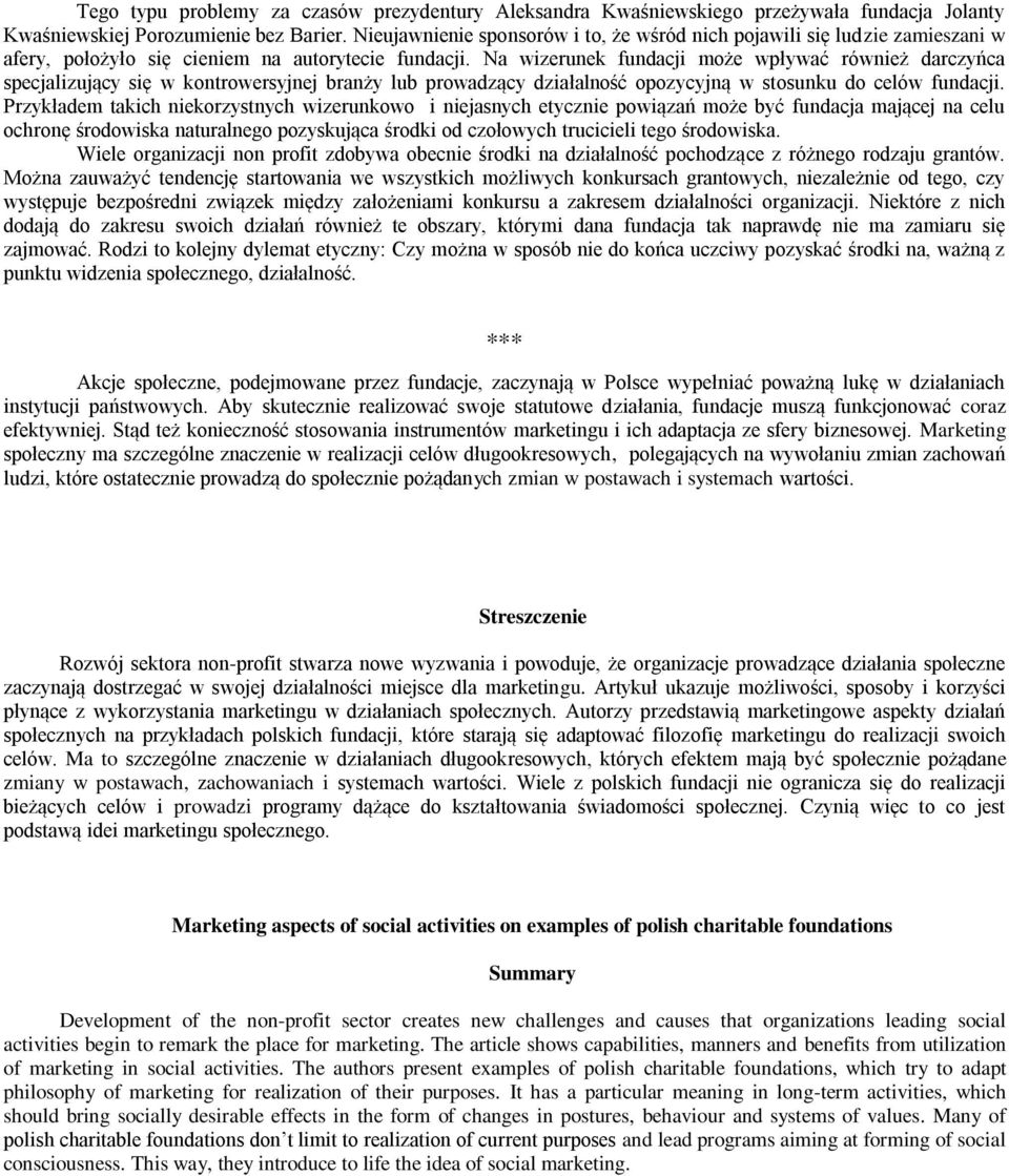 Na wizerunek fundacji może wpływać również darczyńca specjalizujący się w kontrowersyjnej branży lub prowadzący działalność opozycyjną w stosunku do celów fundacji.