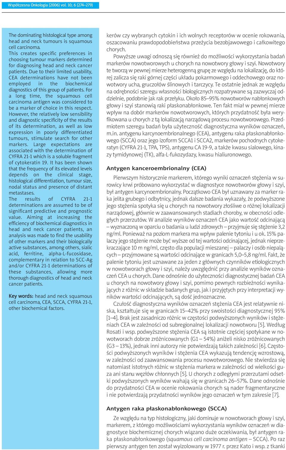 Due to their limited usability, CEA determinations have not been employed in the biochemical diagnostics of this group of patients.