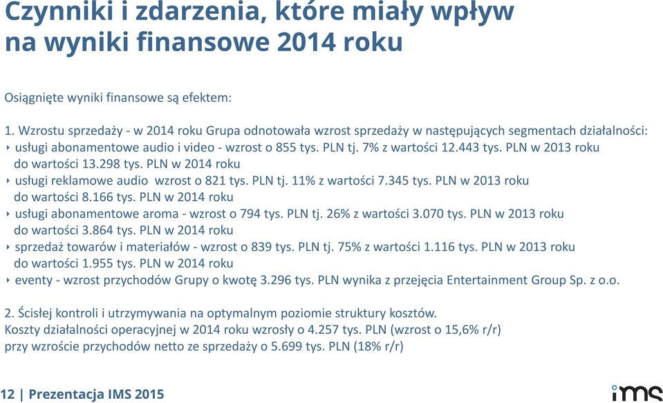 PLN w 2013 roku do wartości 13.298 tys. PLN w 2014 roku usługi reklamowe audio wzrost o 821 tys. PLN tj. 11% z wartości 7.345 tys. PLN w 2013 roku do wartości 8.166 tys.