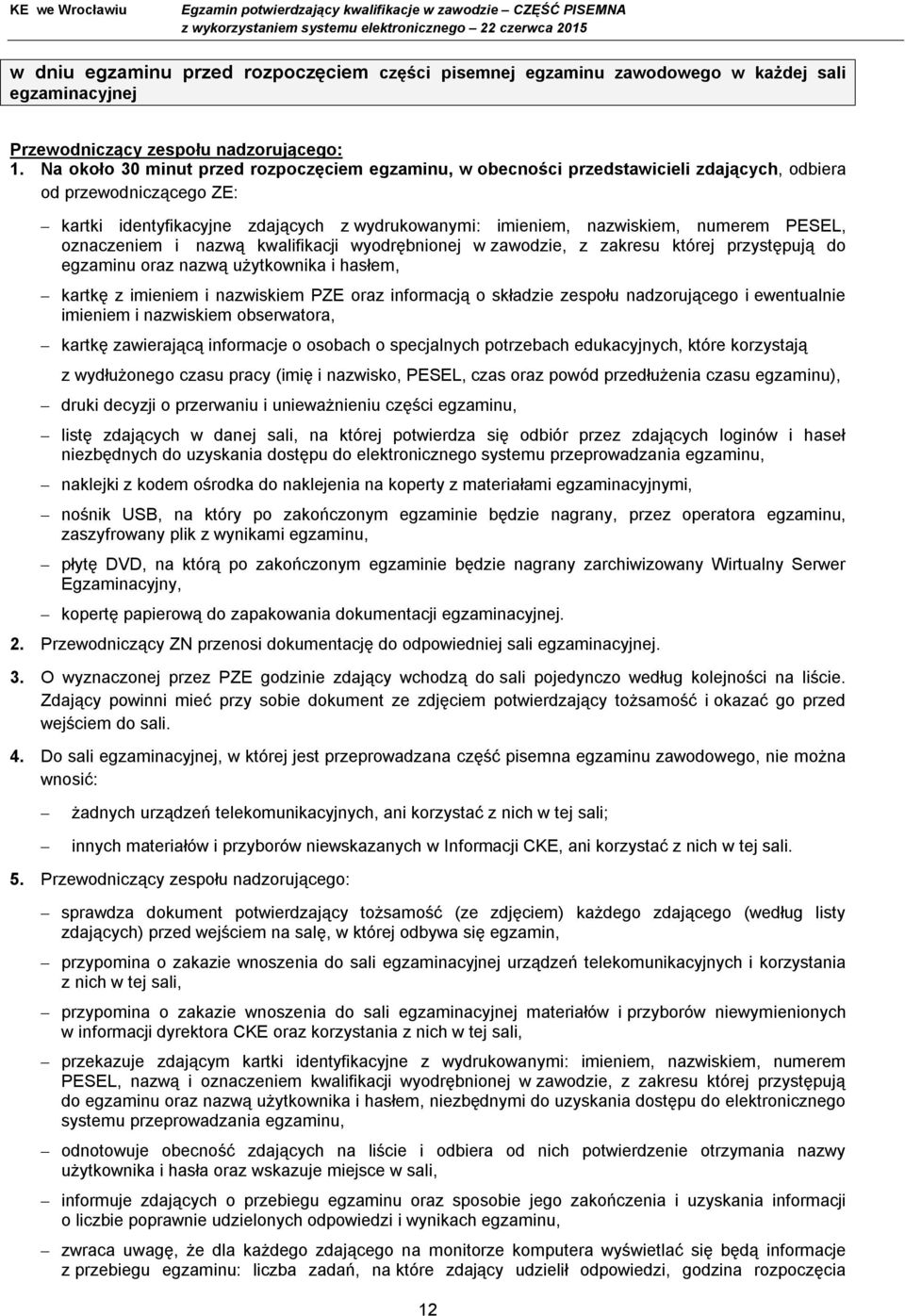 PESEL, oznaczeniem i nazwą kwalifikacji wyodrębnionej w zawodzie, z zakresu której przystępują do egzaminu oraz nazwą użytkownika i hasłem, kartkę z imieniem i nazwiskiem PZE oraz informacją o