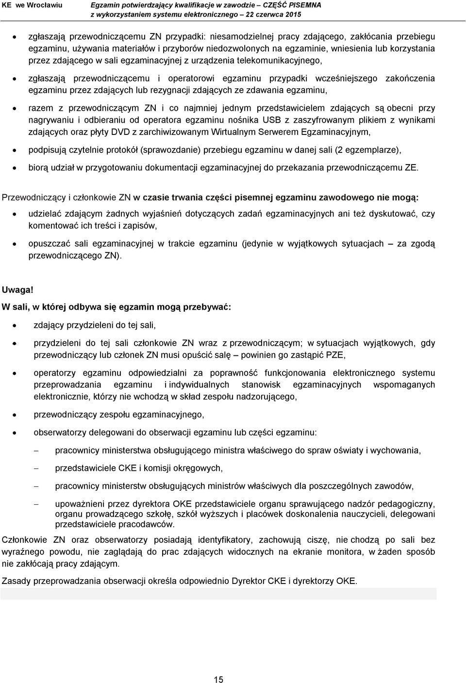 zdających ze zdawania egzaminu, razem z przewodniczącym ZN i co najmniej jednym przedstawicielem zdających są obecni przy nagrywaniu i odbieraniu od operatora egzaminu nośnika USB z zaszyfrowanym